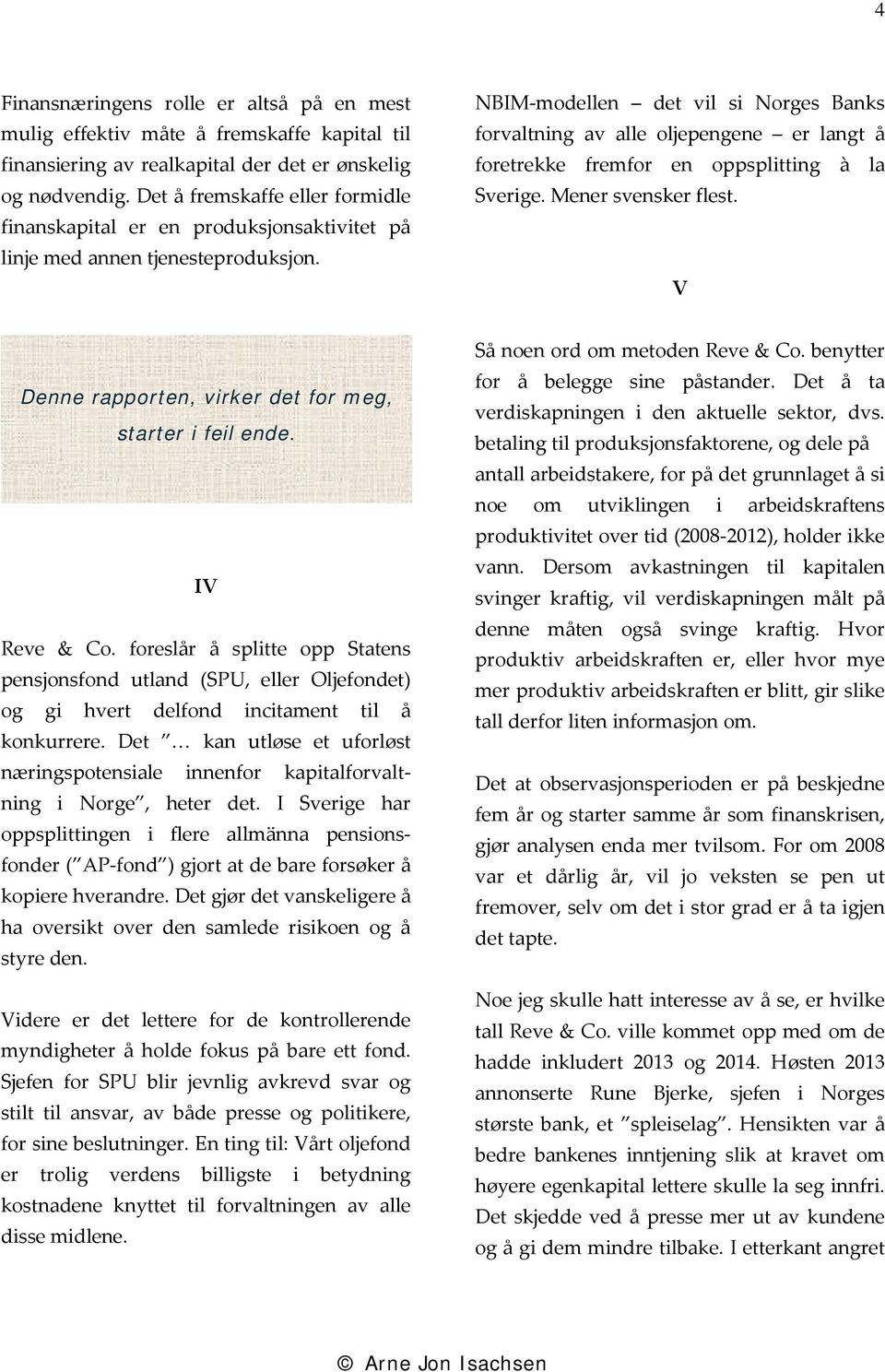 NBIM-modellen det vil si Norges Banks forvaltning av alle oljepengene er langt å foretrekke fremfor en oppsplitting à la Sverige. Mener svensker flest.