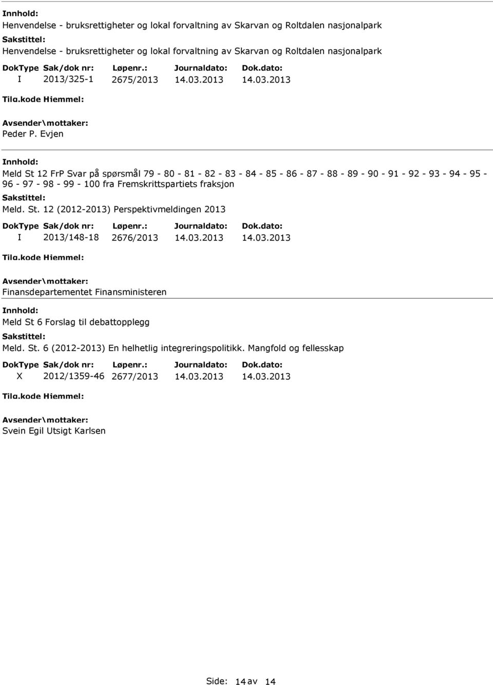 Evjen Meld St 12 FrP Svar på spørsmål 79-80 - 81-82 - 83-84 - 85-86 - 87-88 - 89-90 - 91-92 - 93-94 - 95-96 - 97-98 - 99-100 fra Fremskrittspartiets fraksjon Meld.