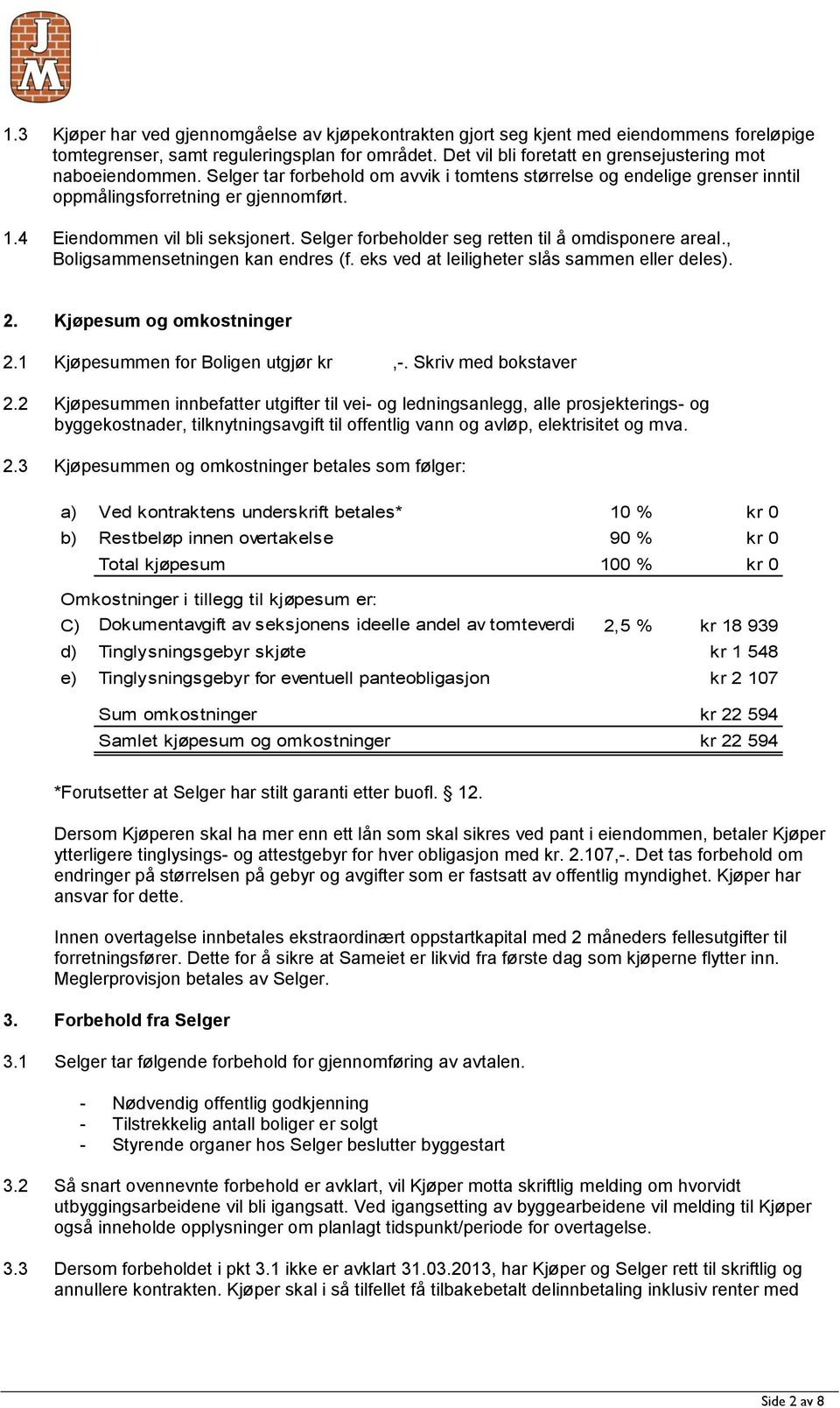 4 Eiendommen vil bli seksjonert. Selger forbeholder seg retten til å omdisponere areal., Boligsammensetningen kan endres (f. eks ved at leiligheter slås sammen eller deles). 2.