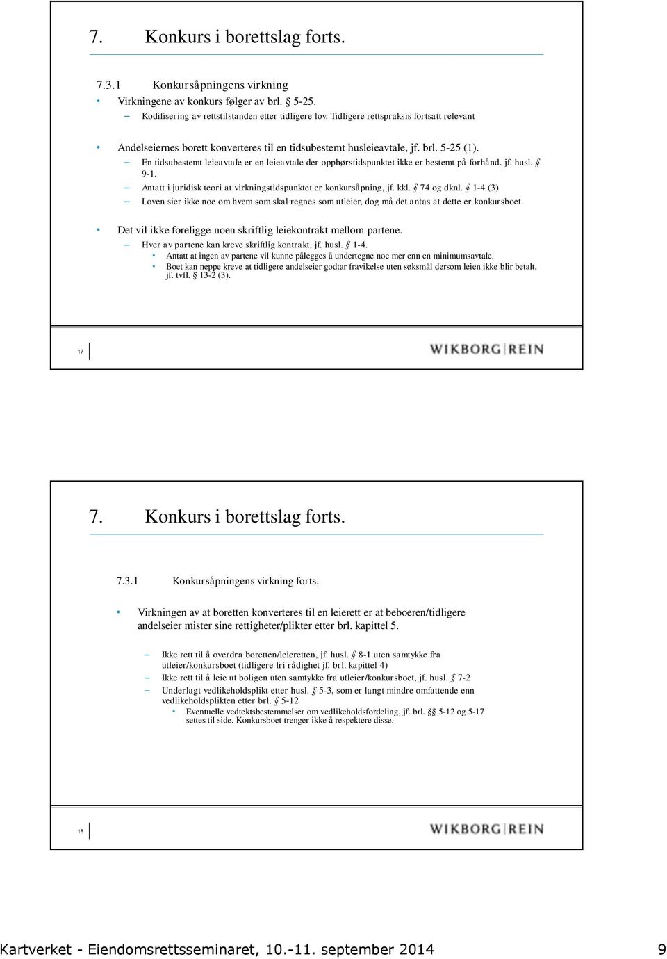 En tidsubestemt leieavtale er en leieavtale der opphørstidspunktet ikke er bestemt på forhånd. jf. husl. 9-1. Antatt i juridisk teori at virkningstidspunktet er konkursåpning, jf. kkl. 74 og dknl.