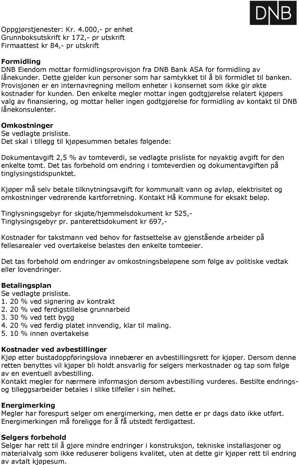 Dette gjelder kun personer som har samtykket til å bli formidlet til banken. Provisjonen er en internavregning mellom enheter i konsernet som ikke gir økte kostnader for kunden.