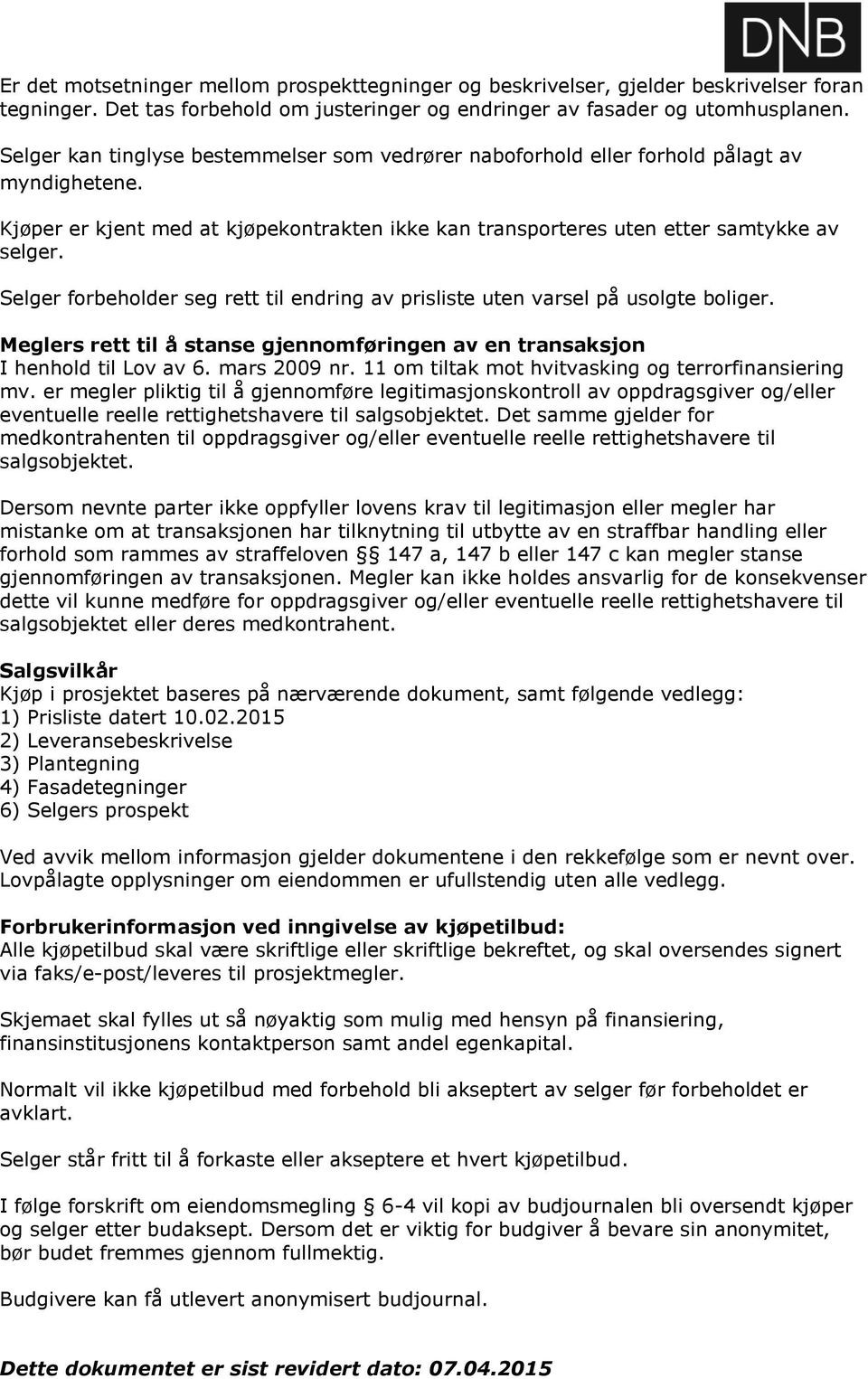 Selger forbeholder seg rett til endring av prisliste uten varsel på usolgte boliger. Meglers rett til å stanse gjennomføringen av en transaksjon I henhold til Lov av. mars 009 nr.