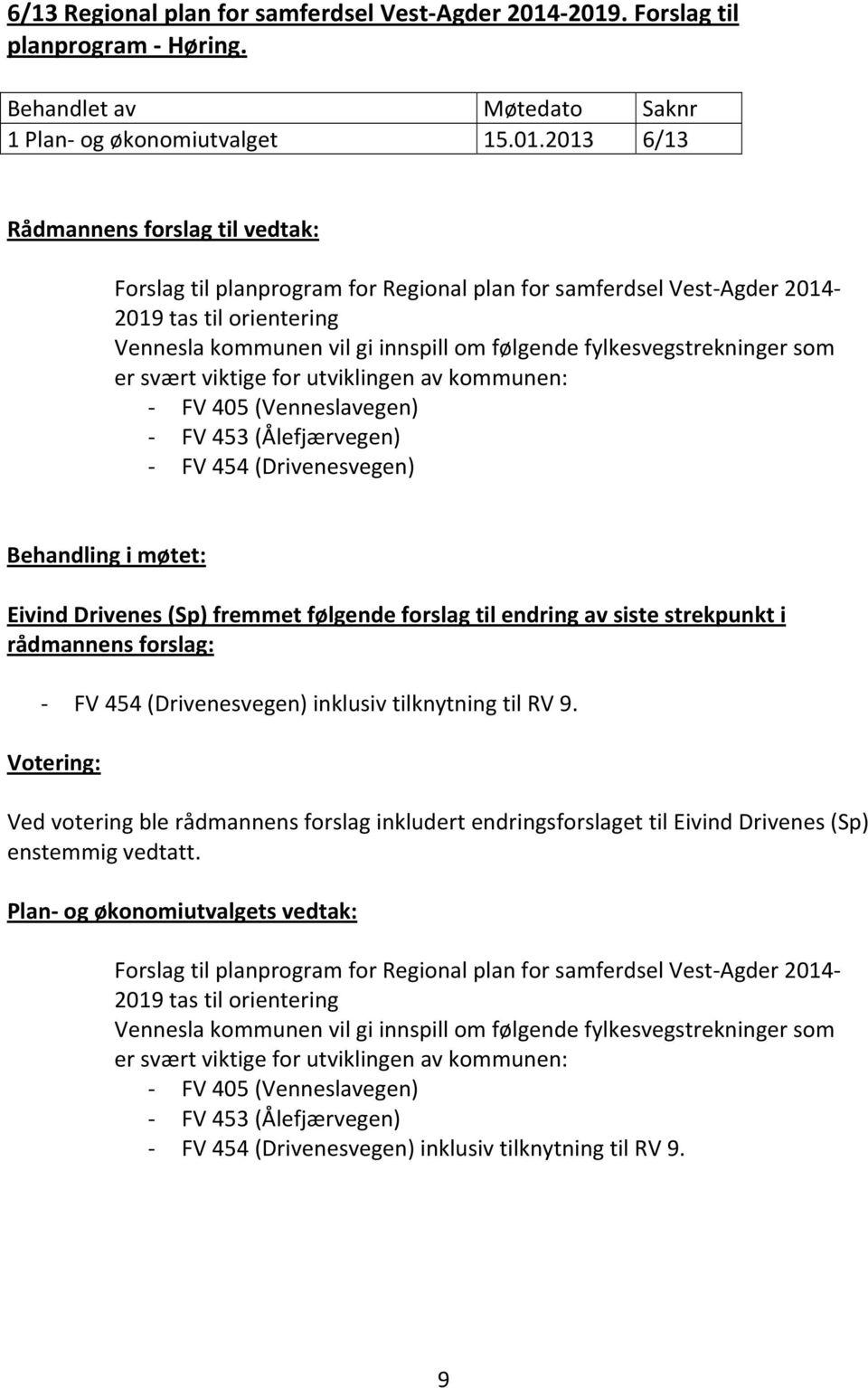 orientering Vennesla kommunen vil gi innspill om følgende fylkesvegstrekninger som er svært viktige for utviklingen av kommunen: FV 405 (Venneslavegen) FV 453 (Ålefjærvegen) FV 454 (Drivenesvegen)