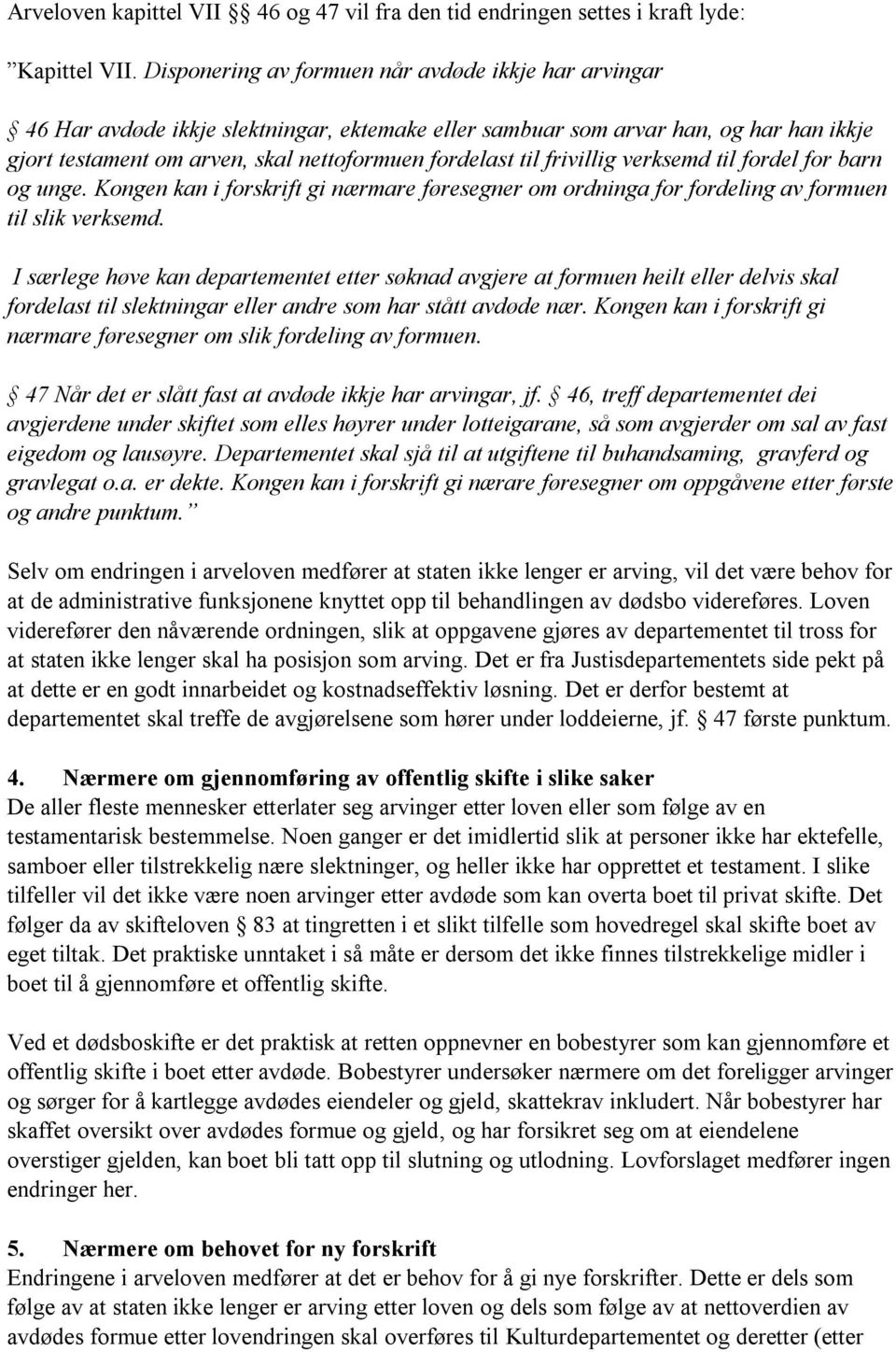 frivillig verksemd til fordel for barn og unge. Kongen kan i forskrift gi nærmare føresegner om ordninga for fordeling av formuen til slik verksemd.