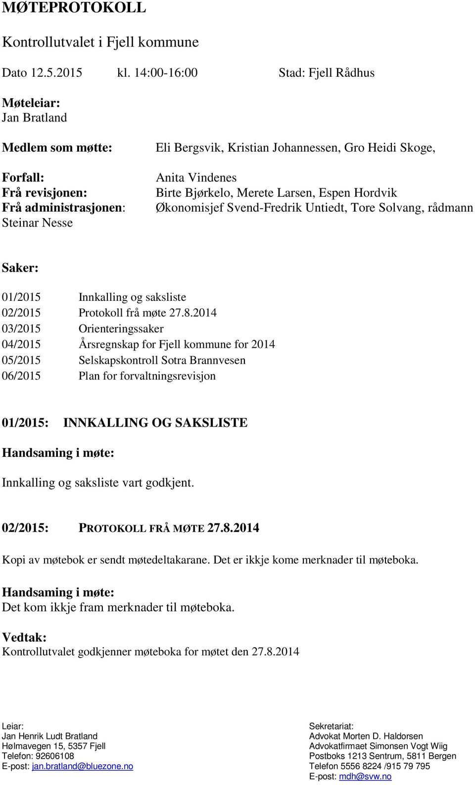 Vindenes Birte Bjørkelo, Merete Larsen, Espen Hordvik Økonomisjef Svend-Fredrik Untiedt, Tore Solvang, rådmann Saker: 01/2015 Innkalling og saksliste 02/2015 Protokoll frå møte 27.8.