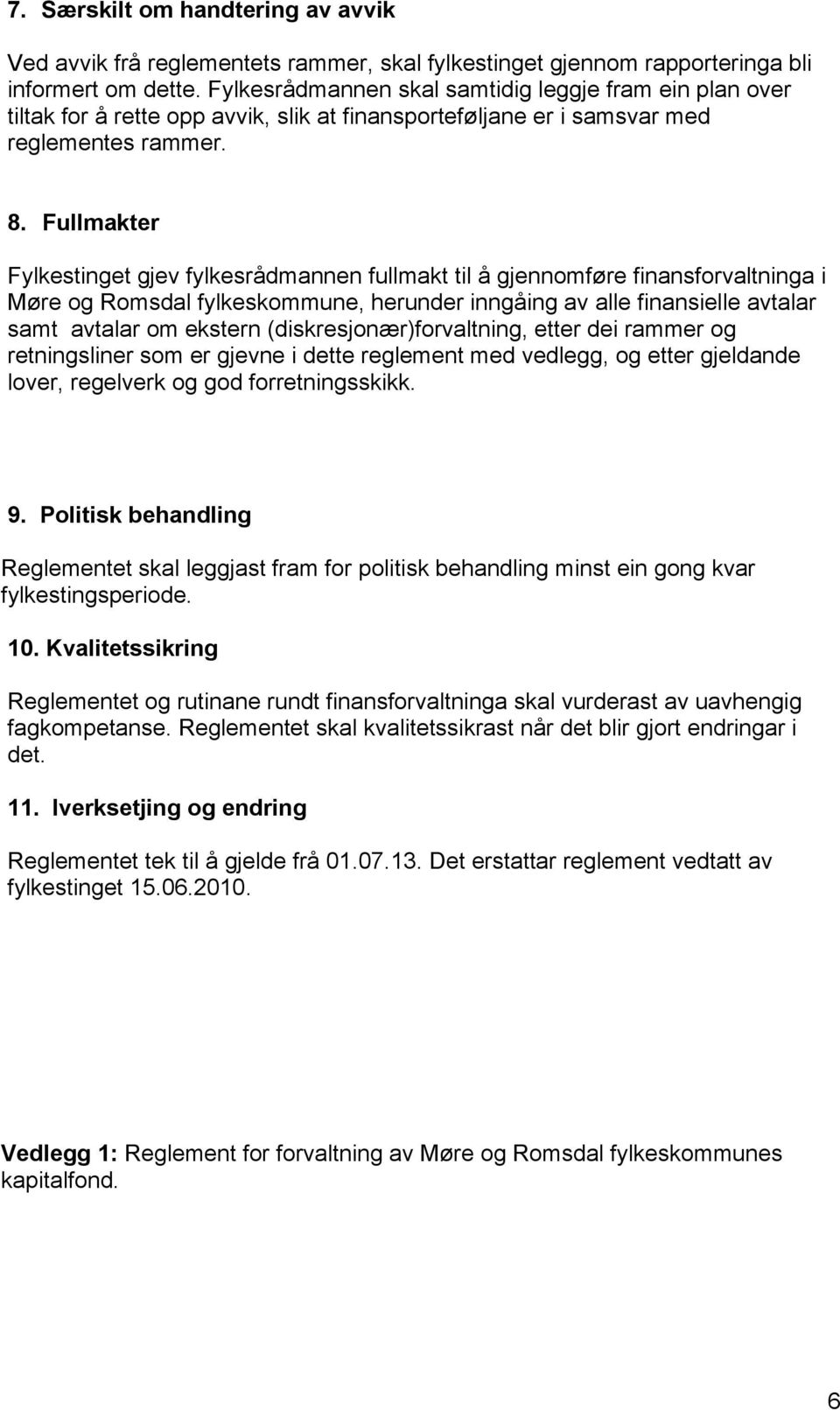 Fullmakter Fylkestinget gjev fylkesrådmannen fullmakt til å gjennomføre finansforvaltninga i Møre og Romsdal fylkeskommune, herunder inngåing av alle finansielle avtalar samt avtalar om ekstern