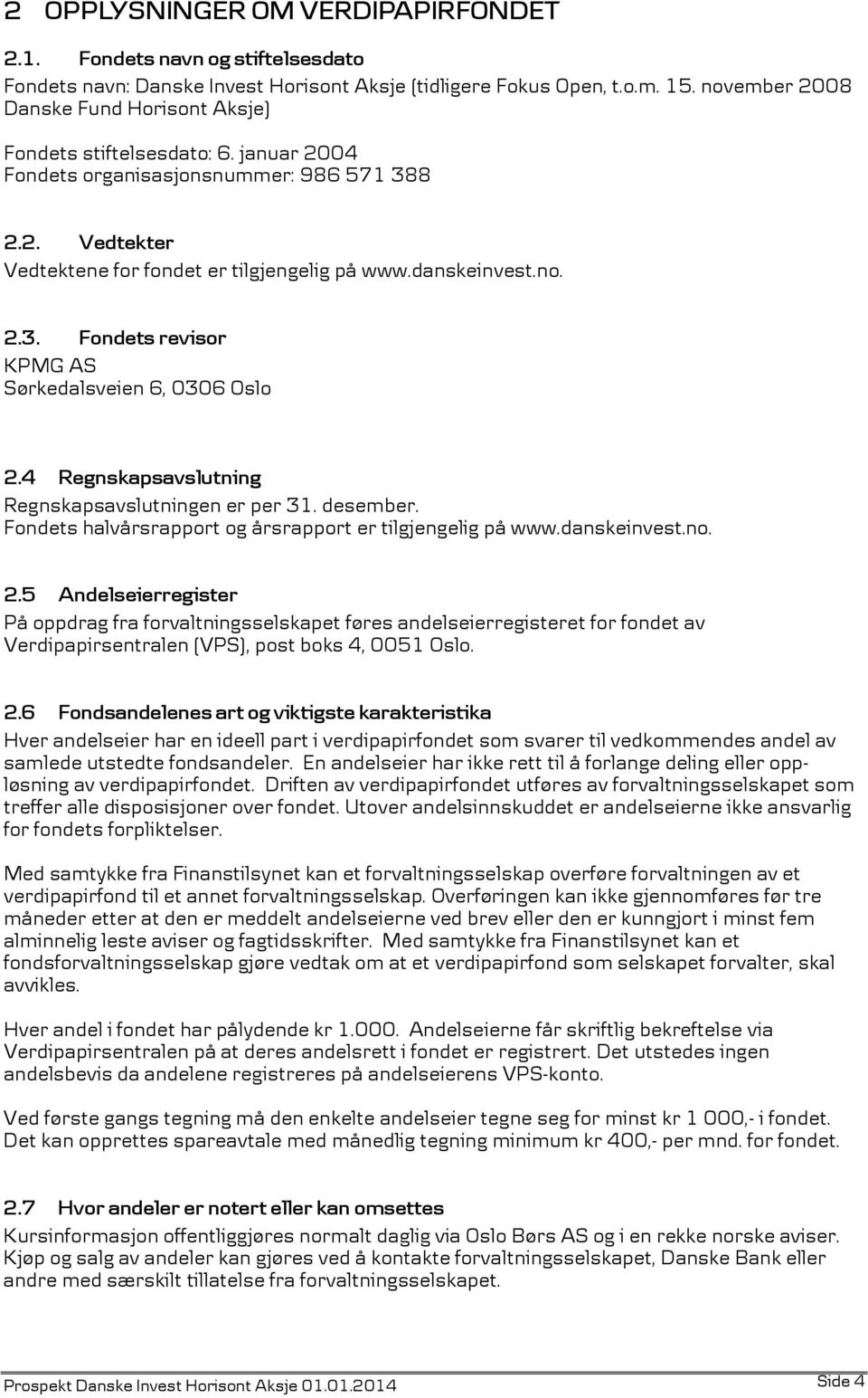4 Regnskapsavslutning Regnskapsavslutningen er per 31. desember. Fondets halvårsrapport og årsrapport er tilgjengelig på www.danskeinvest.no. 2.