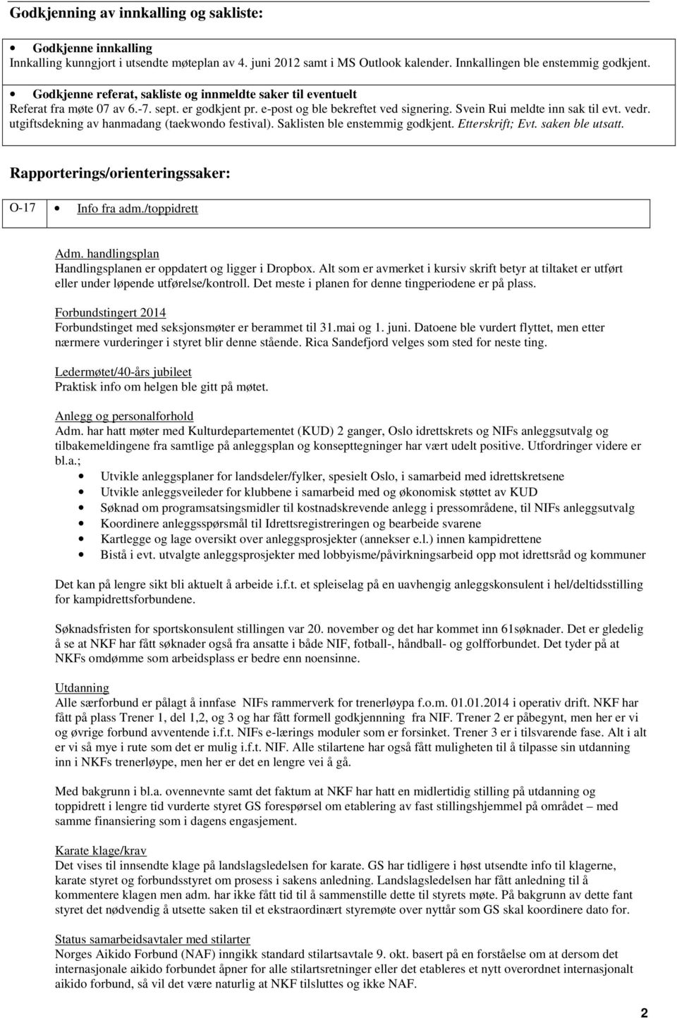 utgiftsdekning av hanmadang (taekwondo festival). Saklisten ble enstemmig godkjent. Etterskrift; Evt. saken ble utsatt. Rapporterings/orienteringssaker: O-17 Info fra adm./toppidrett Adm.