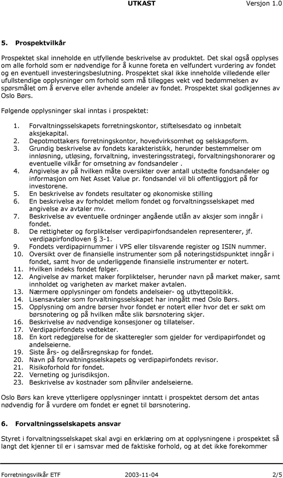 Prospektet skal ikke inneholde villedende eller ufullstendige opplysninger om forhold som må tillegges vekt ved bedømmelsen av spørsmålet om å erverve eller avhende andeler av fondet.