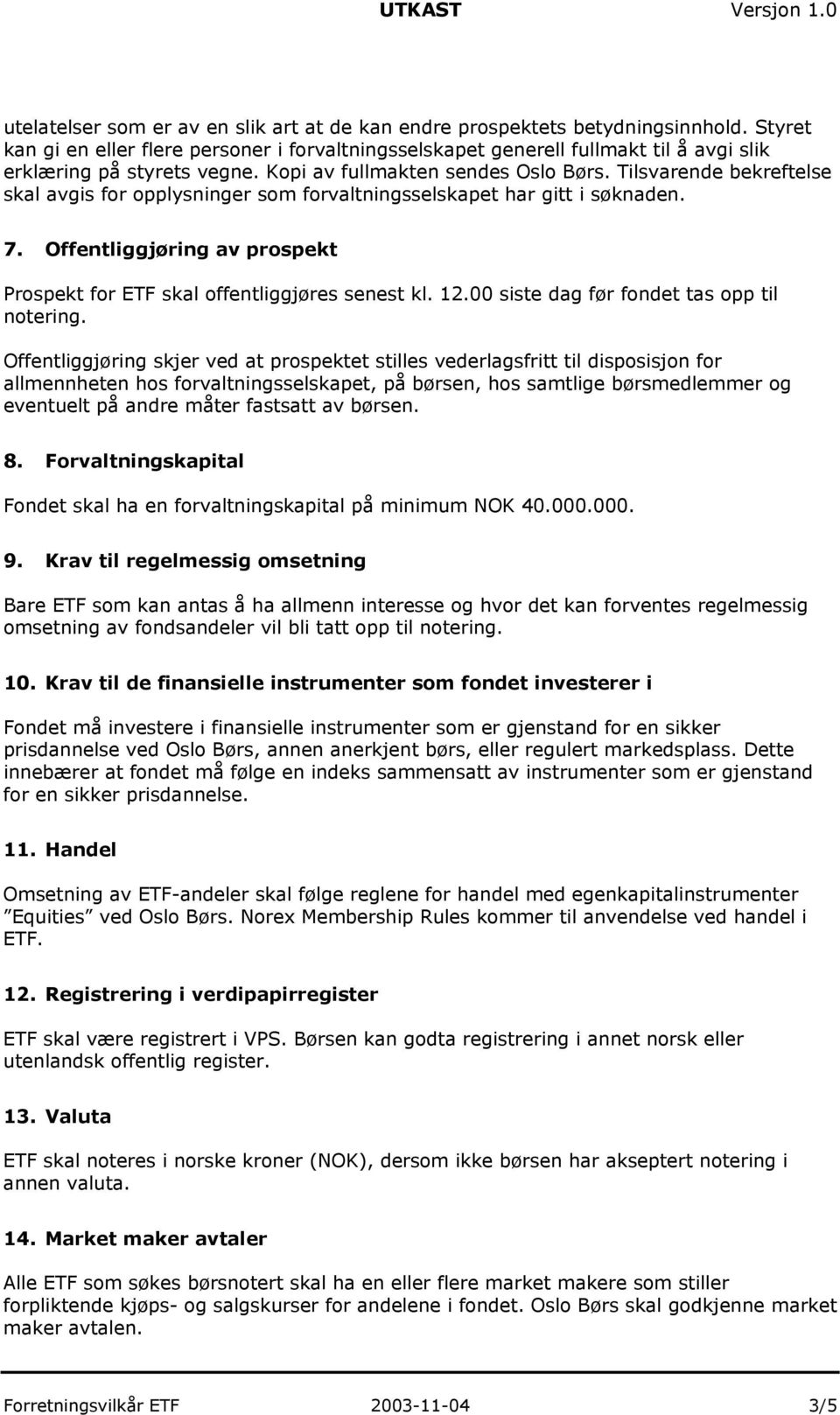 Tilsvarende bekreftelse skal avgis for opplysninger som forvaltningsselskapet har gitt i søknaden. 7. Offentliggjøring av prospekt Prospekt for ETF skal offentliggjøres senest kl. 12.