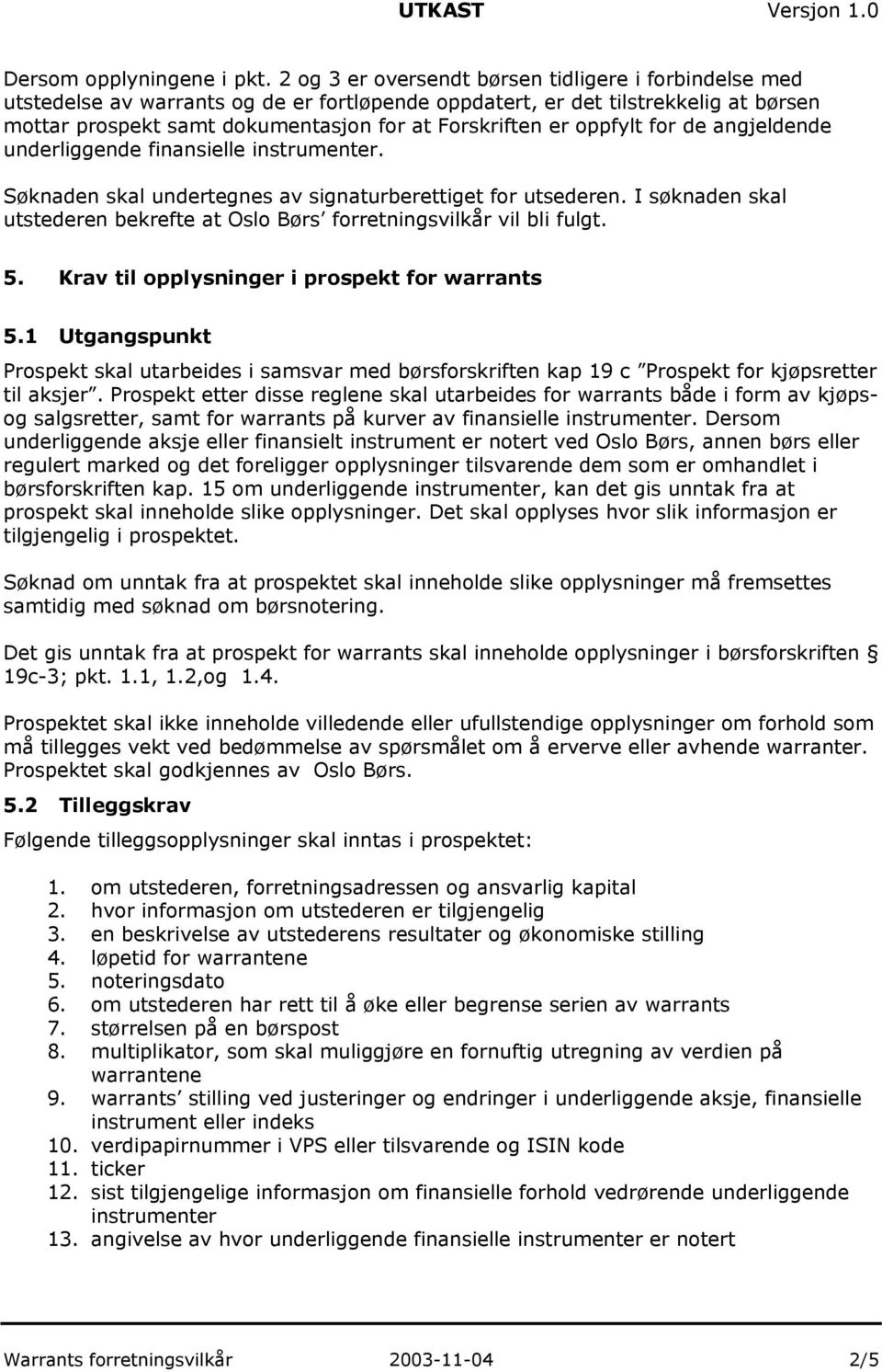 oppfylt for de angjeldende underliggende finansielle instrumenter. Søknaden skal undertegnes av signaturberettiget for utsederen.