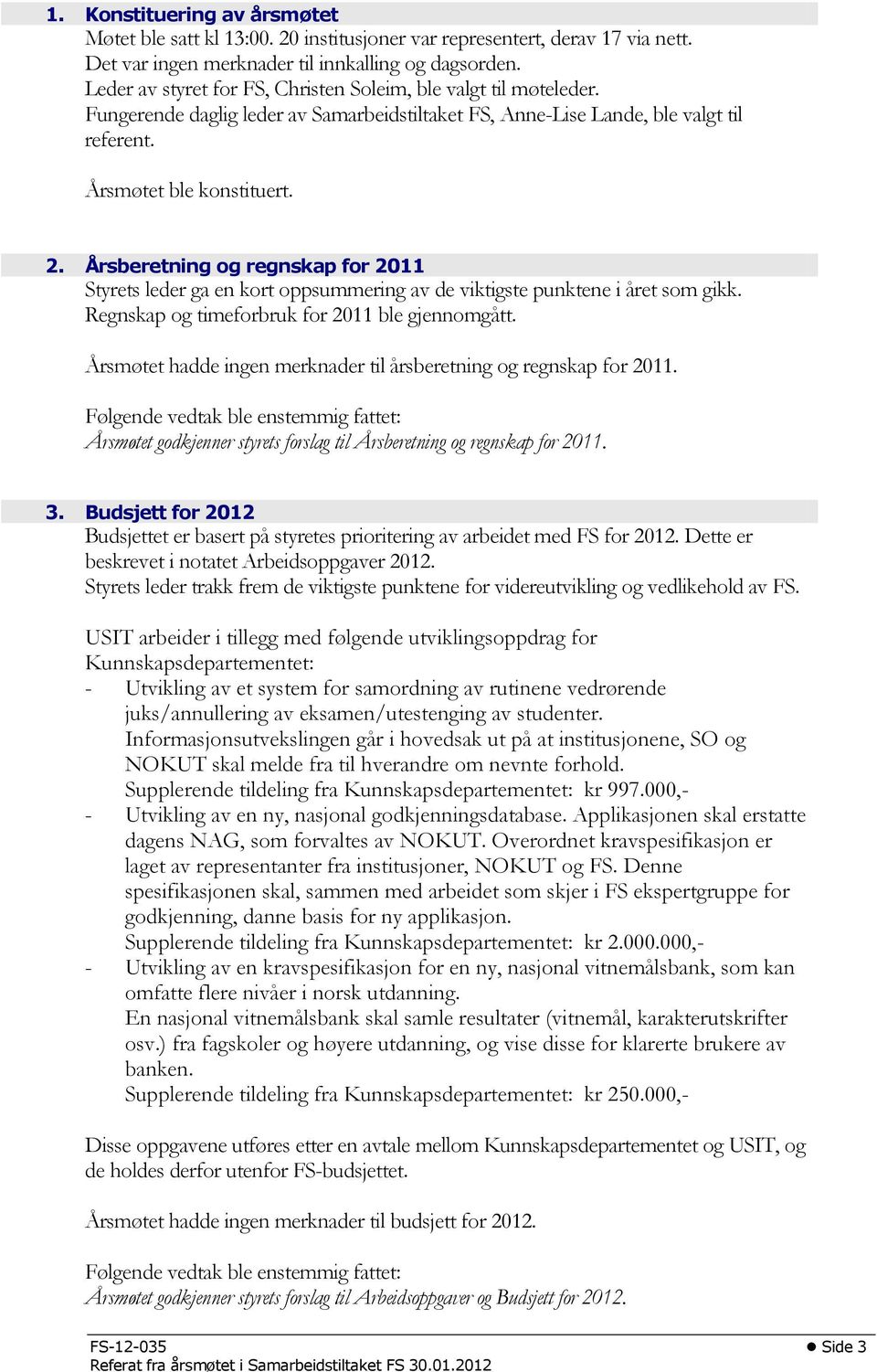 Årsberetning og regnskap for 2011 Styrets leder ga en kort oppsummering av de viktigste punktene i året som gikk. Regnskap og timeforbruk for 2011 ble gjennomgått.