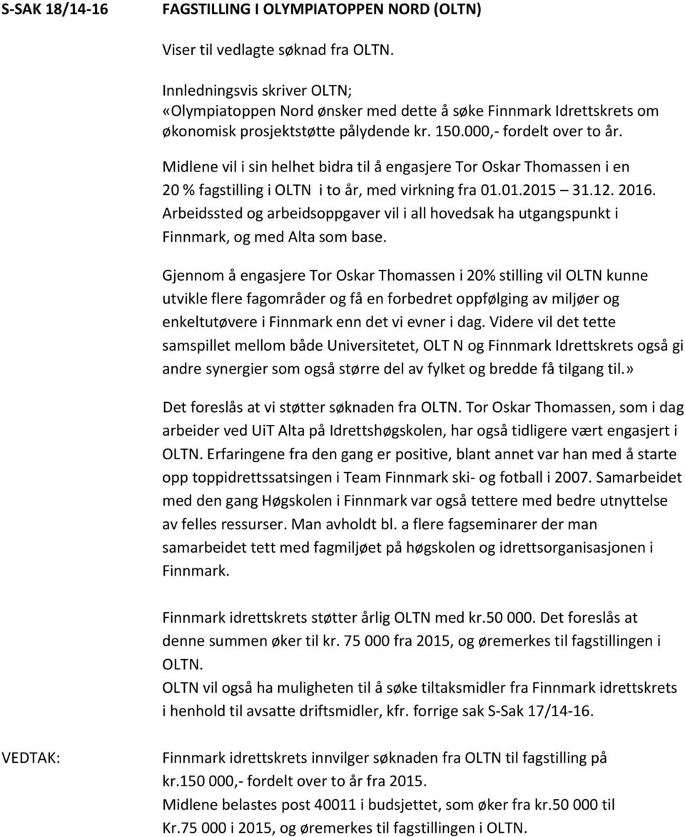 Midlene vil i sin helhet bidra til å engasjere Tor Oskar Thomassen i en 20 % fagstilling i OLTN i to år, med virkning fra 01.01.2015 31.12. 2016.
