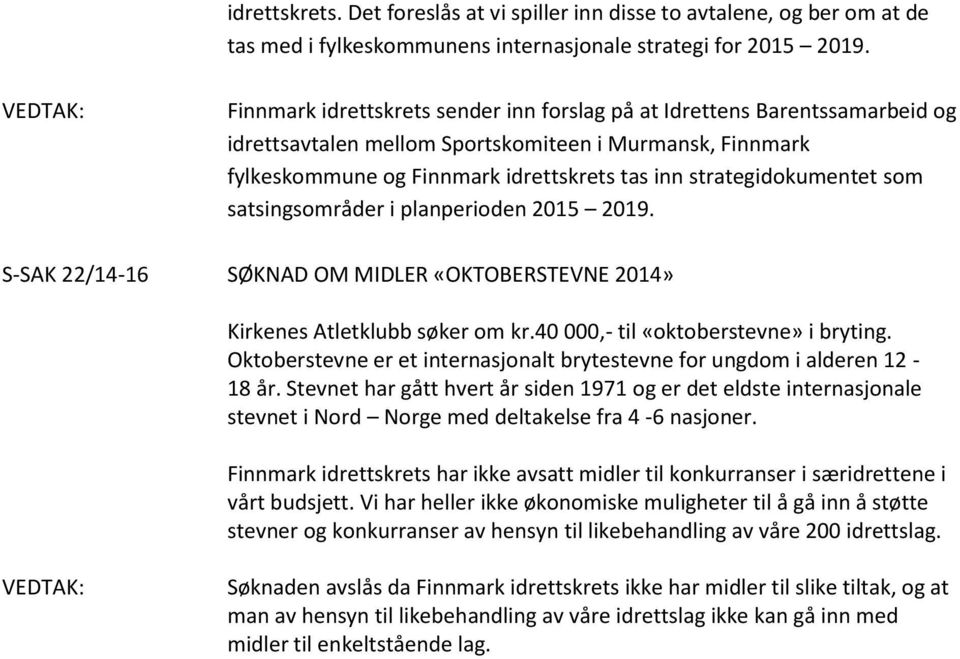 strategidokumentet som satsingsområder i planperioden 2015 2019. S-SAK 22/14-16 SØKNAD OM MIDLER «OKTOBERSTEVNE 2014» Kirkenes Atletklubb søker om kr.40 000,- til «oktoberstevne» i bryting.