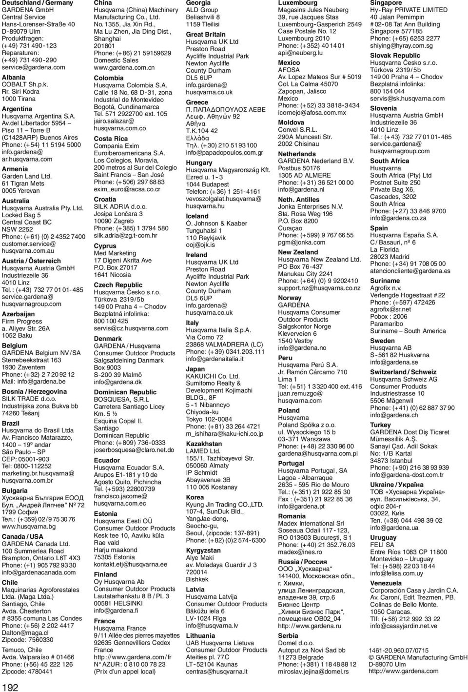 com Armenia Garden Land Ltd. 61 Tigran Mets 0005 Yerevan Australia Husqvarna Australia Pty. Ltd. Locked Bag 5 Central Coast BC SW 2252 Phone: (+61) (0) 2 4352 7400 customer.service@ husqvarna.com.au Austria / Österreich Husqvarna Austria GmbH Industriezeile 36 4010 Linz Tel.