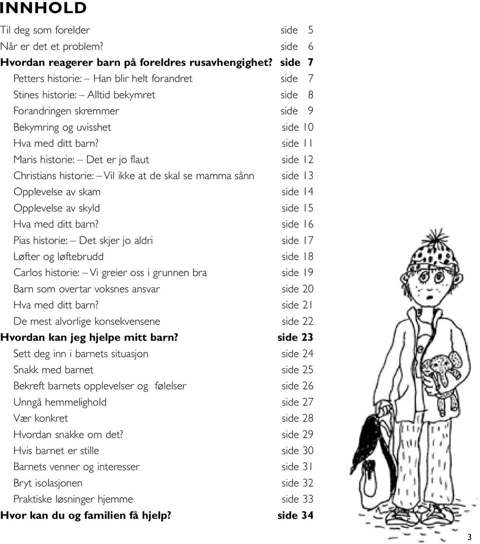 side 11 Maris historie: Det er jo flaut side 12 Christians historie: Vil ikke at de skal se mamma sånn side 13 Opplevelse av skam side 14 Opplevelse av skyld side 15 Hva med ditt barn?