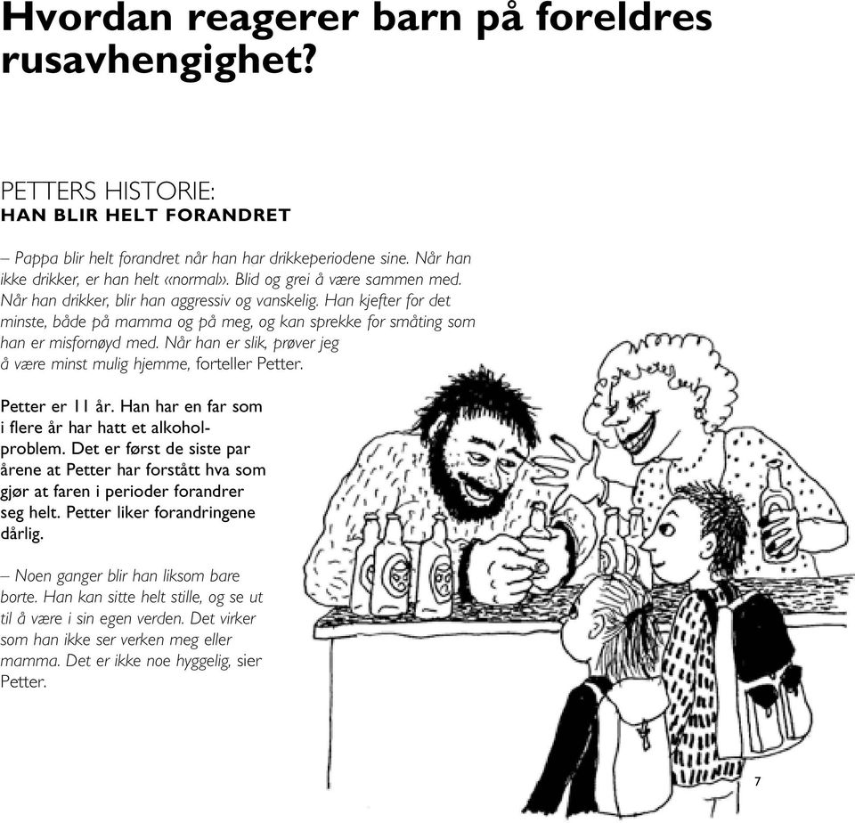 Når han er slik, prøver jeg å være minst mulig hjemme, forteller Petter. Petter er 11 år. Han har en far som i flere år har hatt et alkoholproblem.