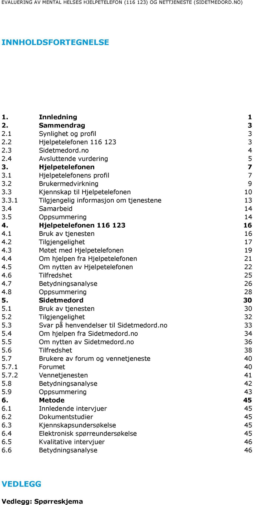 4 Samarbeid 14 3.5 Oppsummering 14 4. Hjelpetelefonen 116 123 16 4.1 Bruk av tjenesten 16 4.2 Tilgjengelighet 17 4.3 Møtet med Hjelpetelefonen 19 4.4 Om hjelpen fra Hjelpetelefonen 21 4.