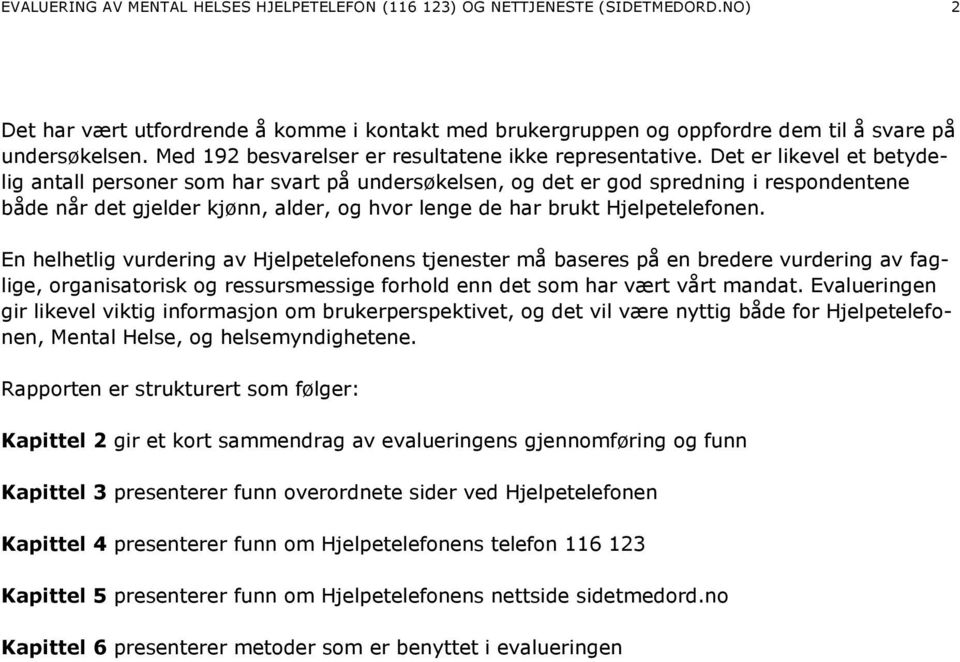 Det er likevel et betydelig antall personer som har svart på undersøkelsen, og det er god spredning i respondentene både når det gjelder kjønn, alder, og hvor lenge de har brukt Hjelpetelefonen.