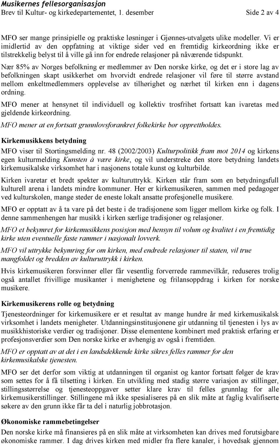 Nær 85% av Norges befolkning er medlemmer av Den norske kirke, og det er i store lag av befolkningen skapt usikkerhet om hvorvidt endrede relasjoner vil føre til større avstand mellom