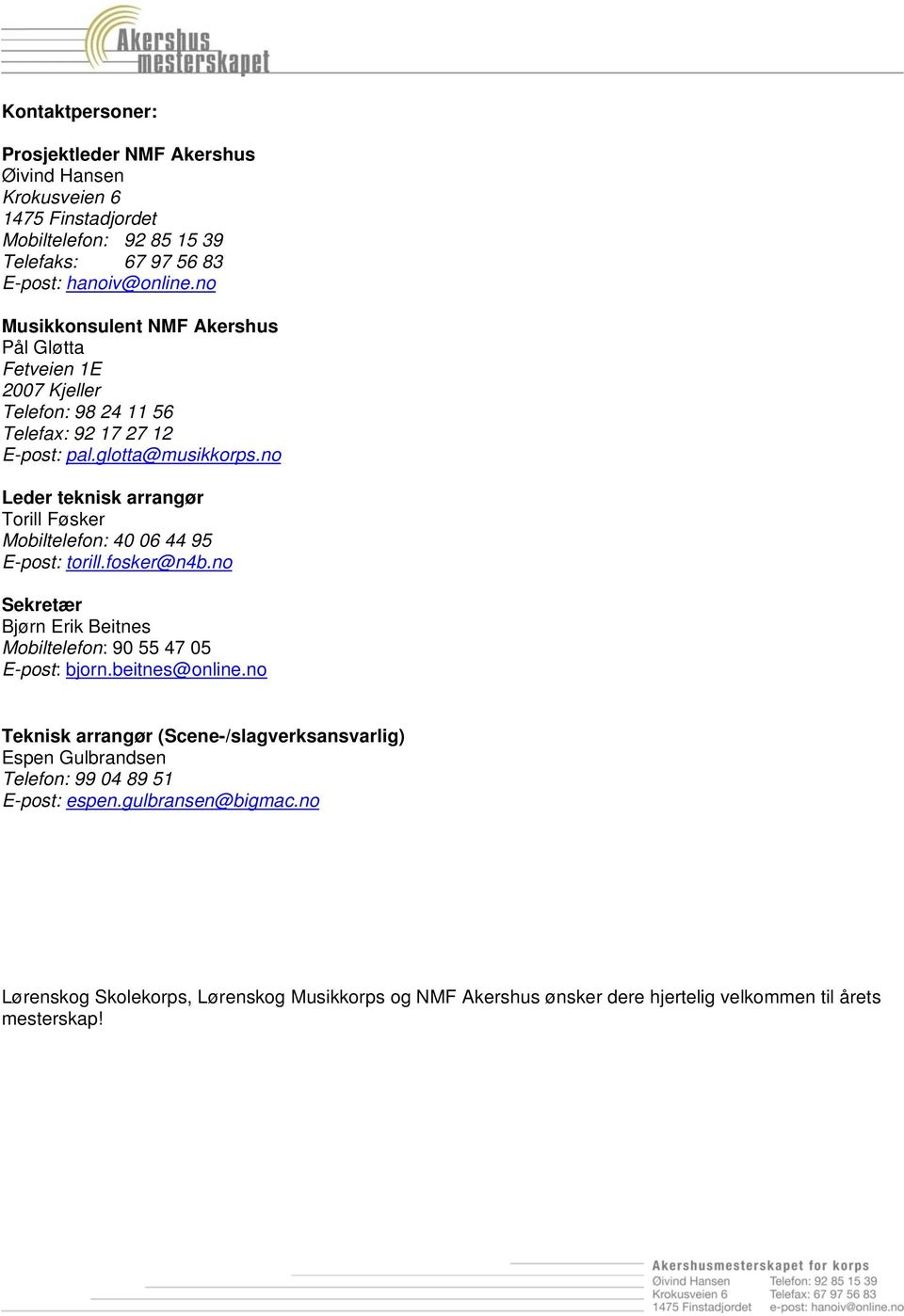 no Leder teknisk arrangør Torill Føsker Mobiltelefon: 40 06 44 95 E-post: torill.fosker@n4b.no Sekretær Bjørn Erik Beitnes Mobiltelefon: 90 55 47 05 E-post: bjorn.beitnes@online.