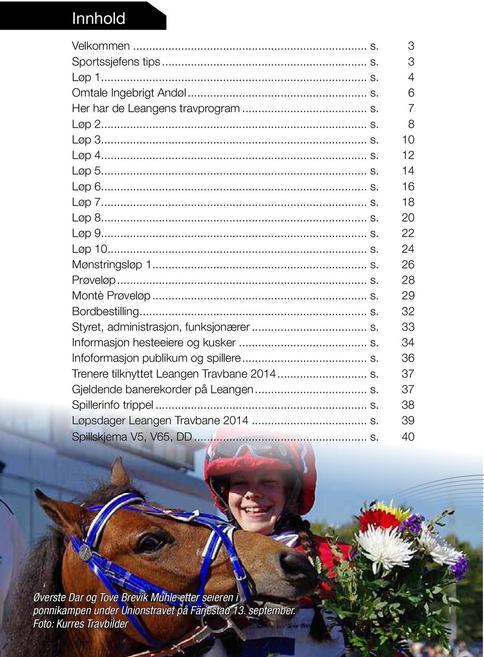 .. s. 33 Informasjon hesteeiere og kusker... s. 34 Infoformasjon publikum og spillere... s. 36 Trenere tilknyttet Leangen Travbane 2014... s. 37 Gjeldende banerekorder på Leangen... s. 37 Spillerinfo trippel.