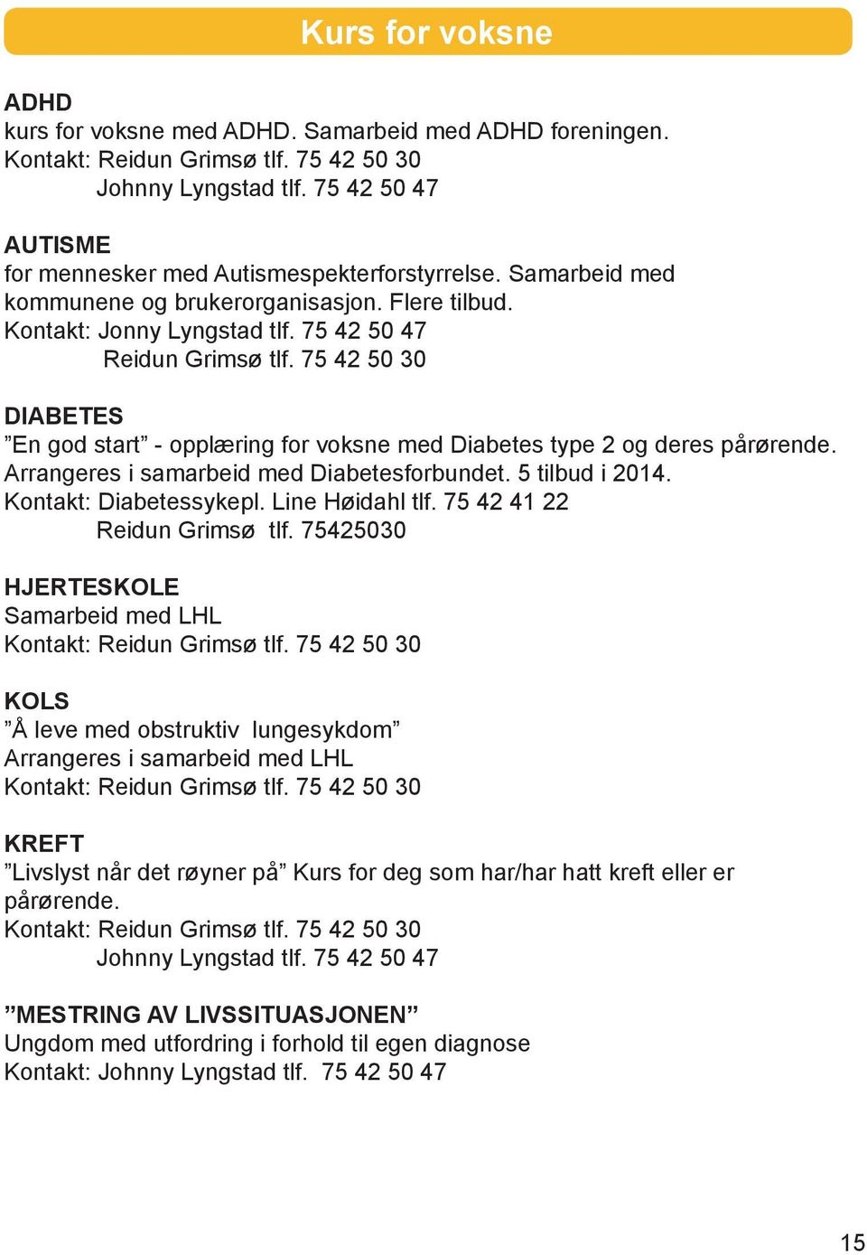 75 42 50 30 DIABETES En god start - opplæring for voksne med Diabetes type 2 og deres pårørende. Arrangeres i samarbeid med Diabetesforbundet. 5 tilbud i 2014. Kontakt: Diabetessykepl.