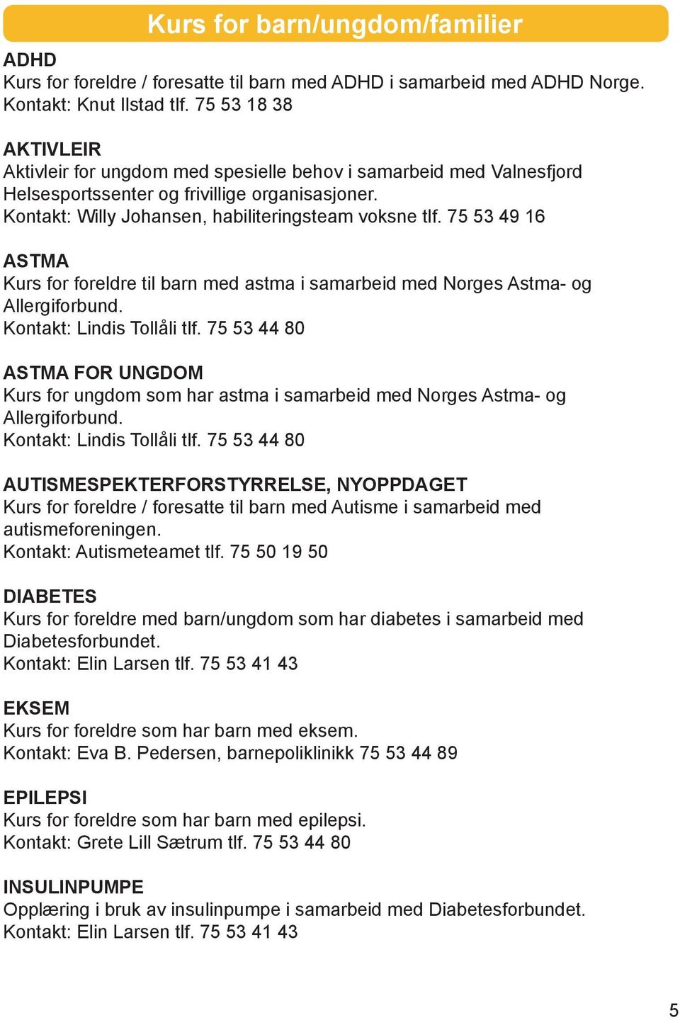 75 53 49 16 ASTMA Kurs for foreldre til barn med astma i samarbeid med Norges Astma- og Allergiforbund. Kontakt: Lindis Tollåli tlf.