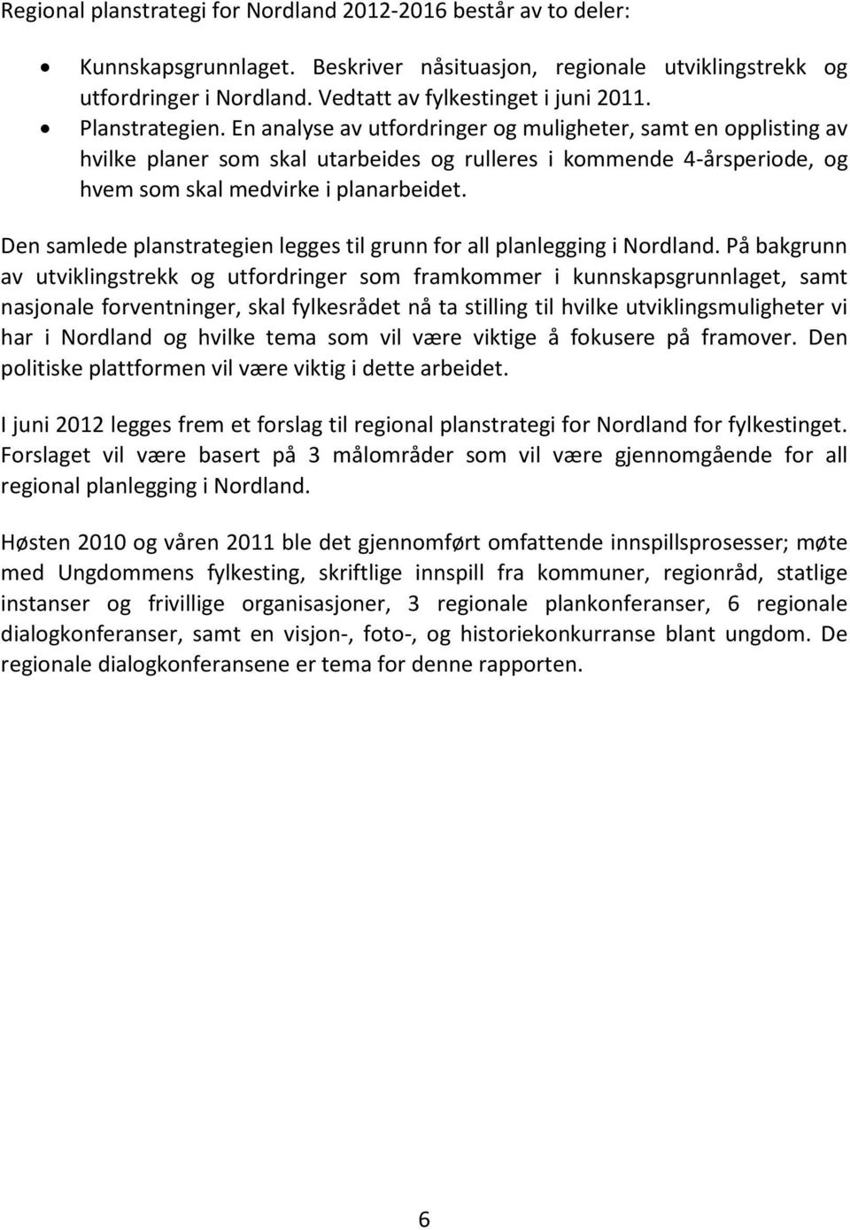 Den samlede planstrategien legges til grunn for all planlegging i Nordland.