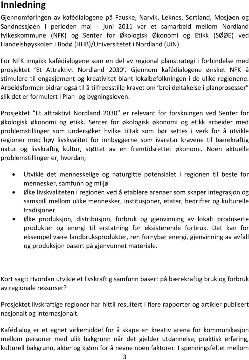 For NFK inngikk kafédialogene som en del av regional planstrategi i forbindelse med prosjektet Et Attraktivt Nordland 2030.