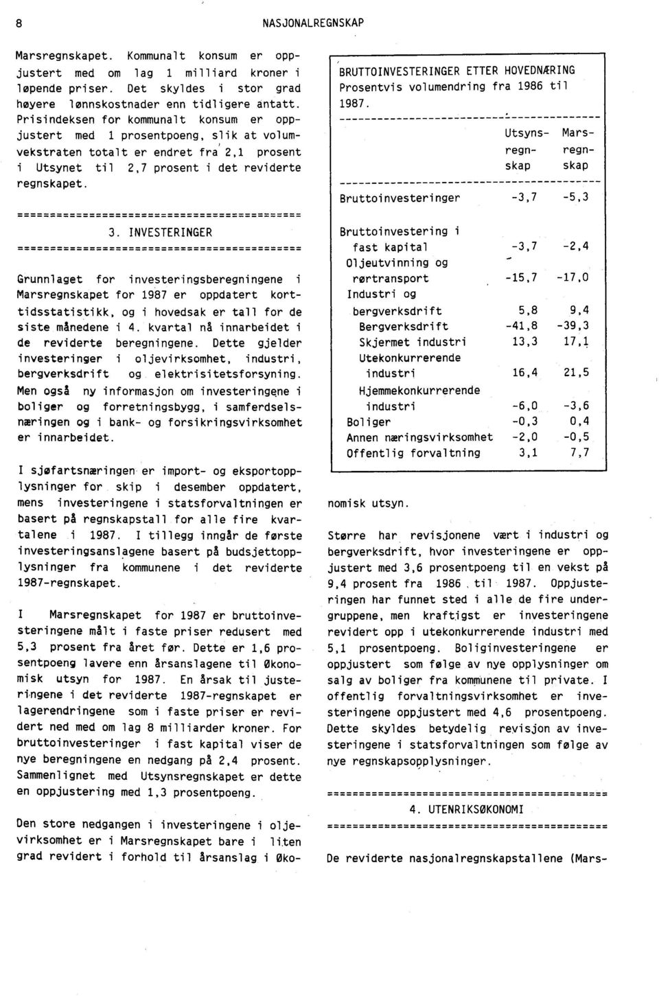 BRUTTOINVESTERINGER ETTER HOVEDNOING Prosentvis volumendring fra 1986 til 1987. Bruttoinvesteringer Utsyns- Marsregn- regnskap skap -3,7-5,3 3.