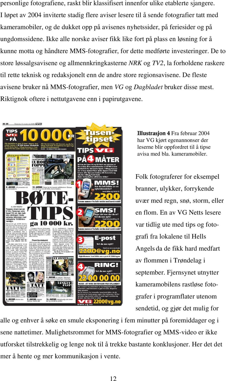 Ikke alle norske aviser fikk like fort på plass en løsning for å kunne motta og håndtere MMS-fotografier, for dette medførte investeringer.