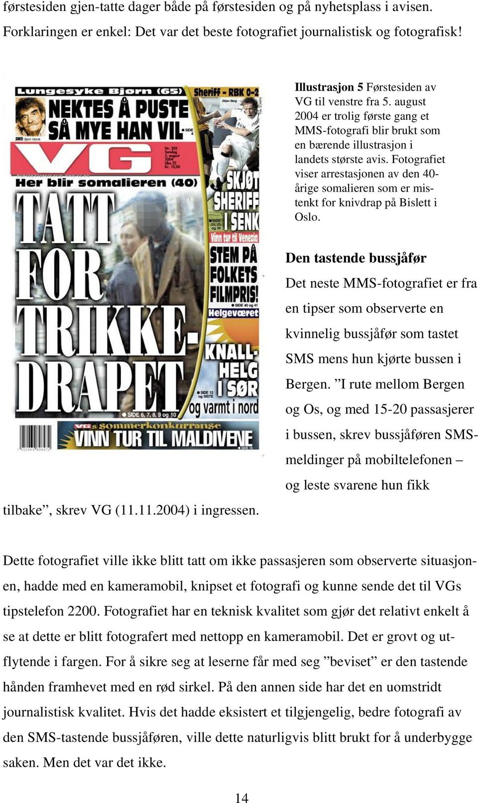 Fotografiet viser arrestasjonen av den 40- årige somalieren som er mistenkt for knivdrap på Bislett i Oslo. tilbake, skrev VG (11.11.2004) i ingressen.