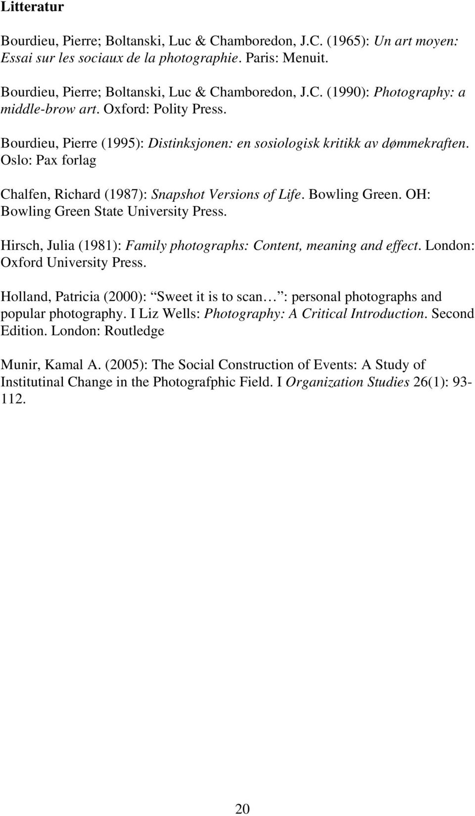 OH: Bowling Green State University Press. Hirsch, Julia (1981): Family photographs: Content, meaning and effect. London: Oxford University Press.