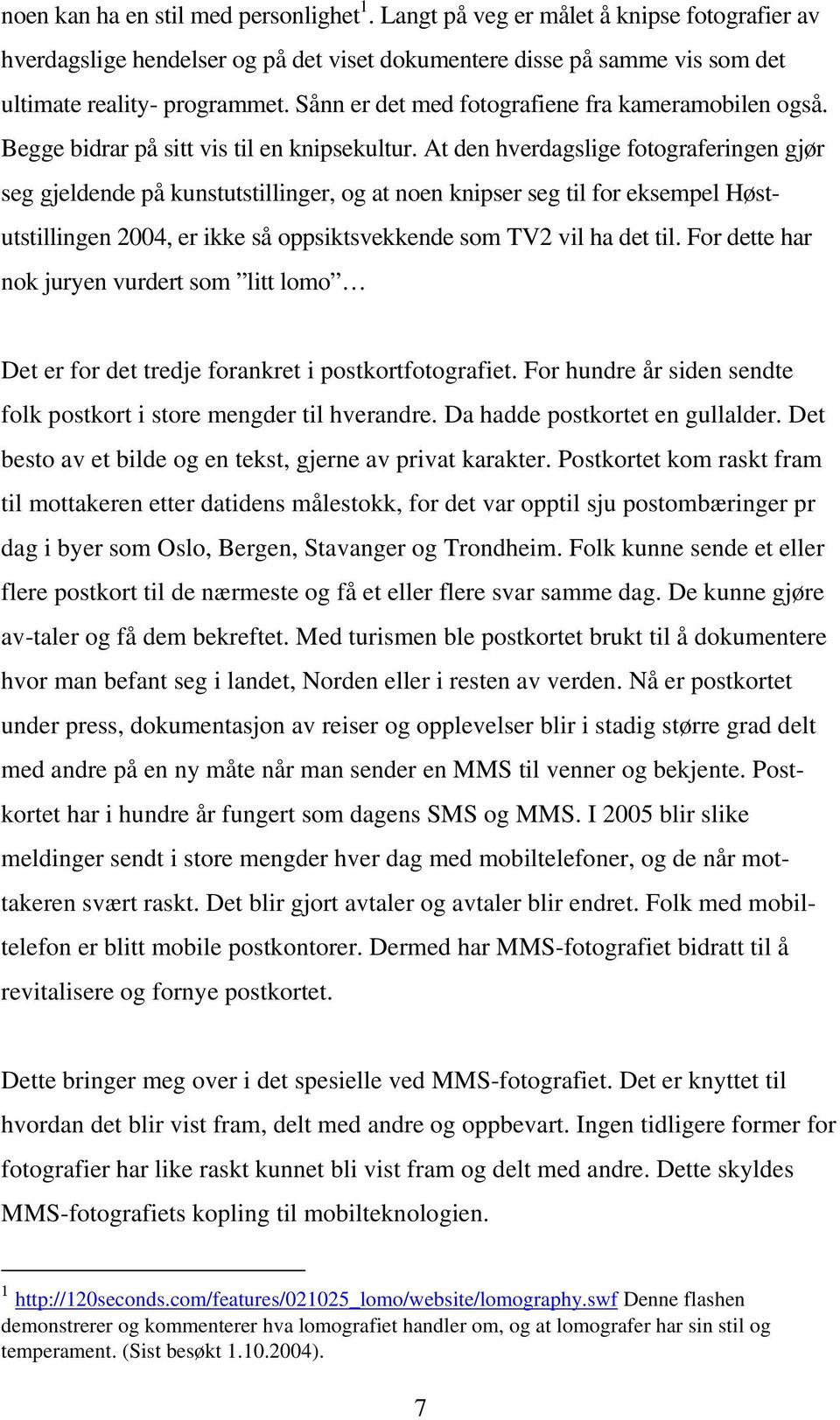 At den hverdagslige fotograferingen gjør seg gjeldende på kunstutstillinger, og at noen knipser seg til for eksempel Høstutstillingen 2004, er ikke så oppsiktsvekkende som TV2 vil ha det til.