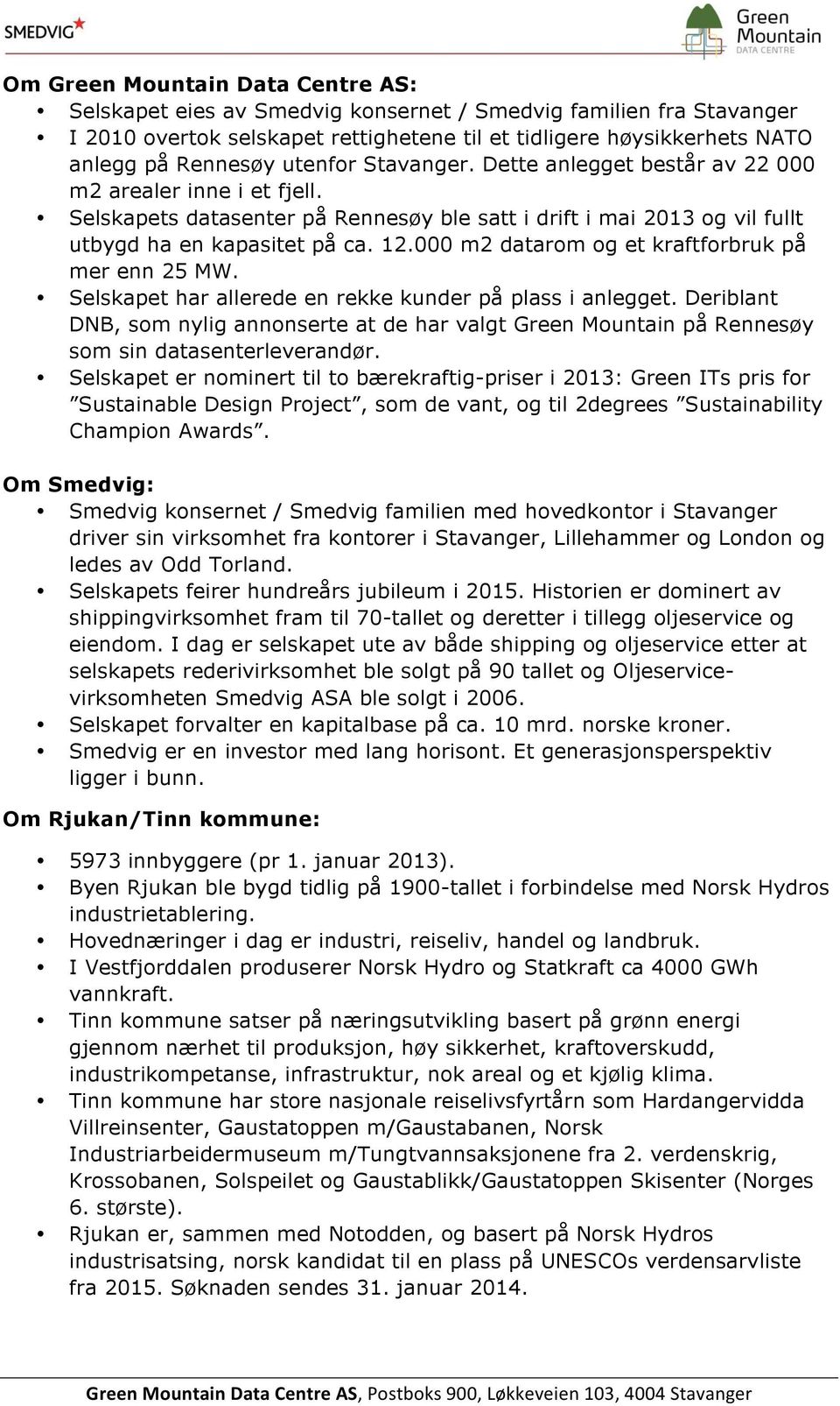 000 m2 datarom og et kraftforbruk på mer enn 25 MW. Selskapet har allerede en rekke kunder på plass i anlegget.