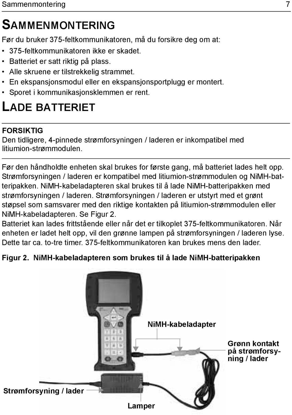 LADE BATTERIET FORSIKTIG Den tidligere, 4-pinnede strømforsyningen / laderen er inkompatibel med litiumion-strømmodulen.