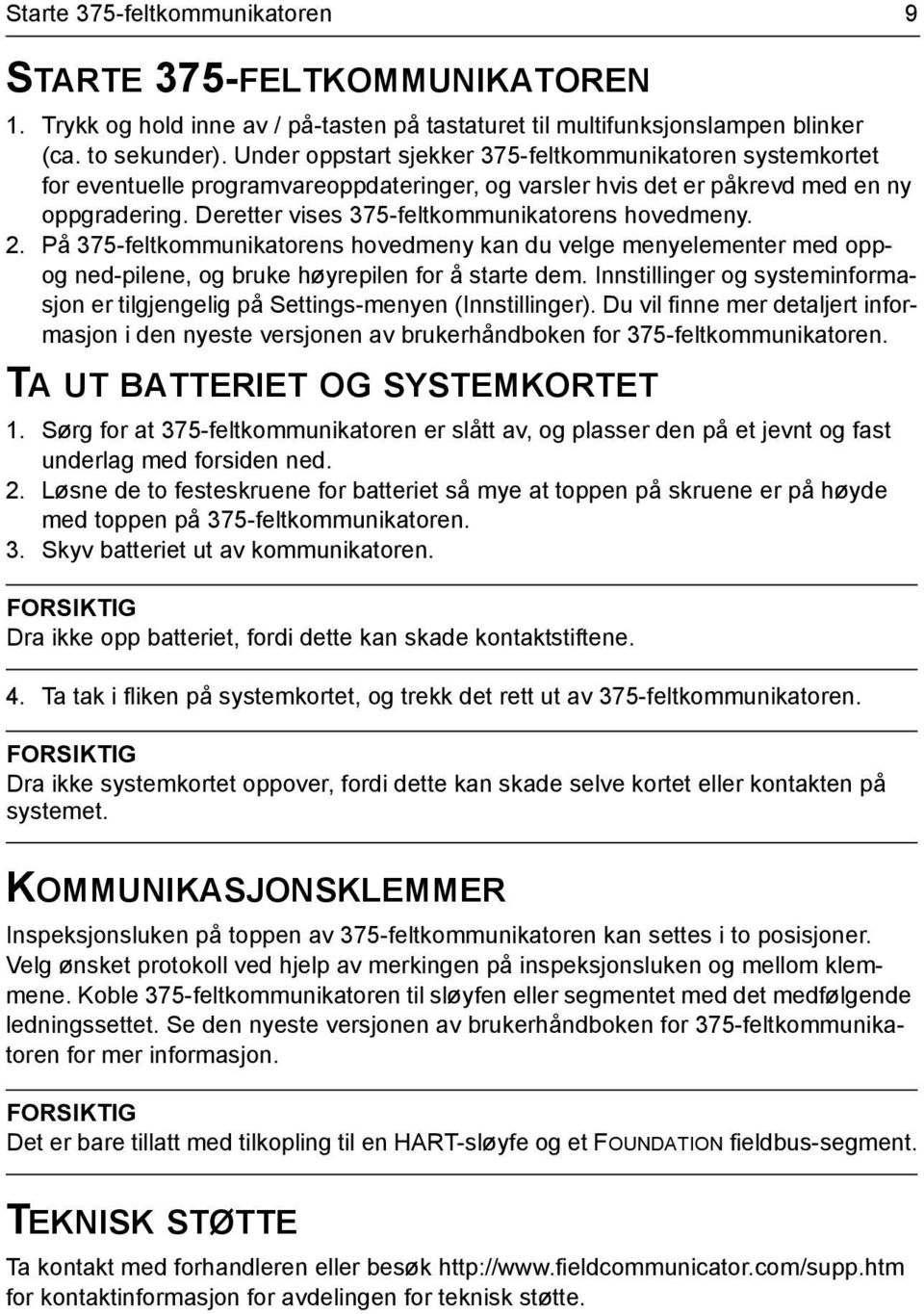 Deretter vises 375-feltkommunikatorens hovedmeny. 2. På 375-feltkommunikatorens hovedmeny kan du velge menyelementer med oppog ned-pilene, og bruke høyrepilen for å starte dem.