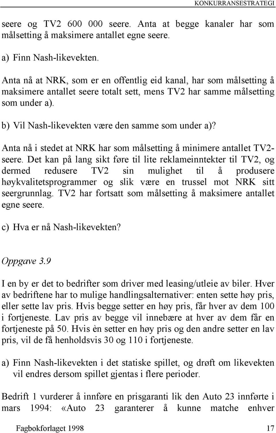 b) Vil Nash-likevekten være den samme som under a)? Anta nå i stedet at NRK har som målsetting å minimere antallet TV2- seere.