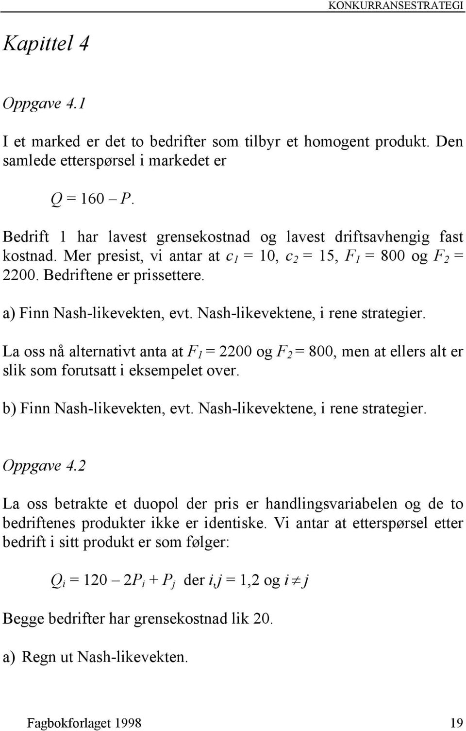 Nash-likevektene, i rene strategier. La oss nå alternativt anta at F 1 = 2200 og F 2 = 800, men at ellers alt er slik som forutsatt i eksempelet over. b) Finn Nash-likevekten, evt.