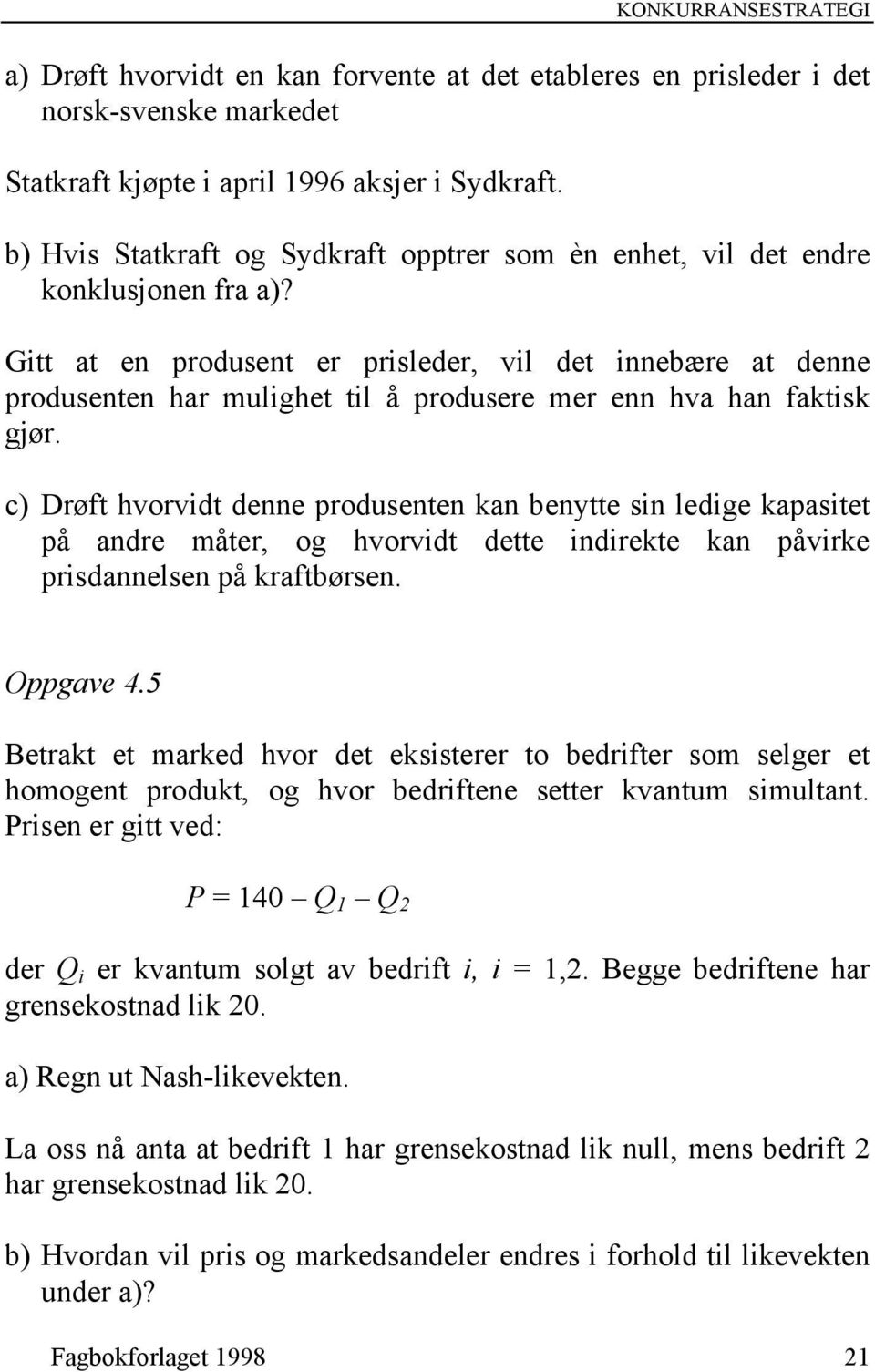 Gitt at en produsent er prisleder, vil det innebære at denne produsenten har mulighet til å produsere mer enn hva han faktisk gjør.