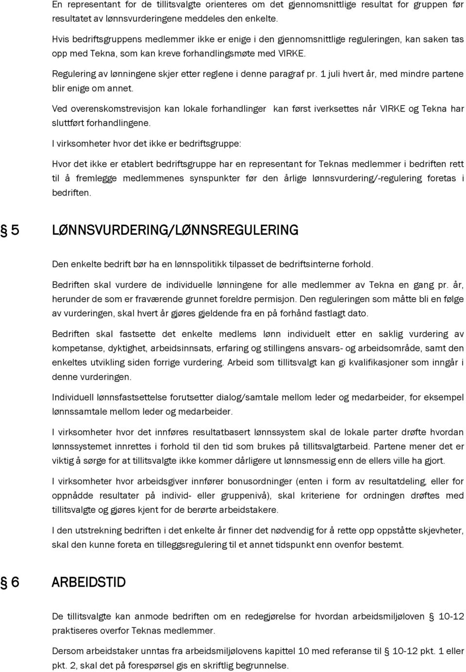 Regulering av lønningene skjer etter reglene i denne paragraf pr. 1 juli hvert år, med mindre partene blir enige om annet.