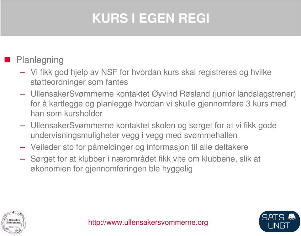 som kursholder UllensakerSvømmerne kontaktet skolen og sørget for at vi fikk gode undervisningsmuligheter vegg i vegg med svømmehallen Veileder