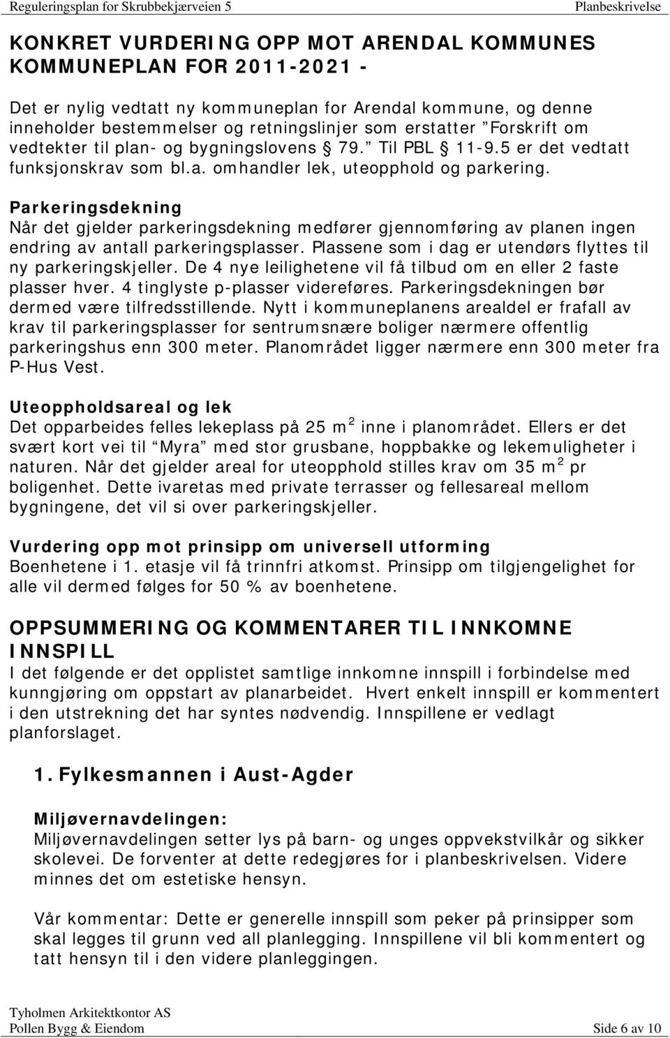 Parkeringsdekning Når det gjelder parkeringsdekning medfører gjennomføring av planen ingen endring av antall parkeringsplasser. Plassene som i dag er utendørs flyttes til ny parkeringskjeller.