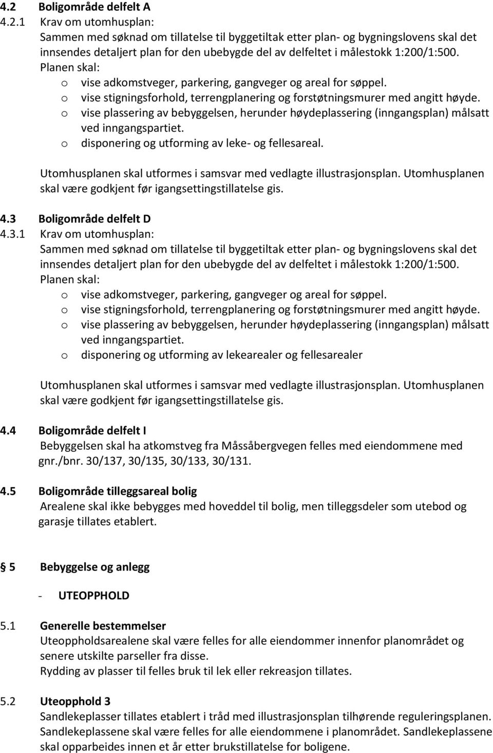 o vise plassering av bebyggelsen, herunder høydeplassering (inngangsplan) målsatt ved inngangspartiet. o disponering og utforming av leke- og fellesareal.