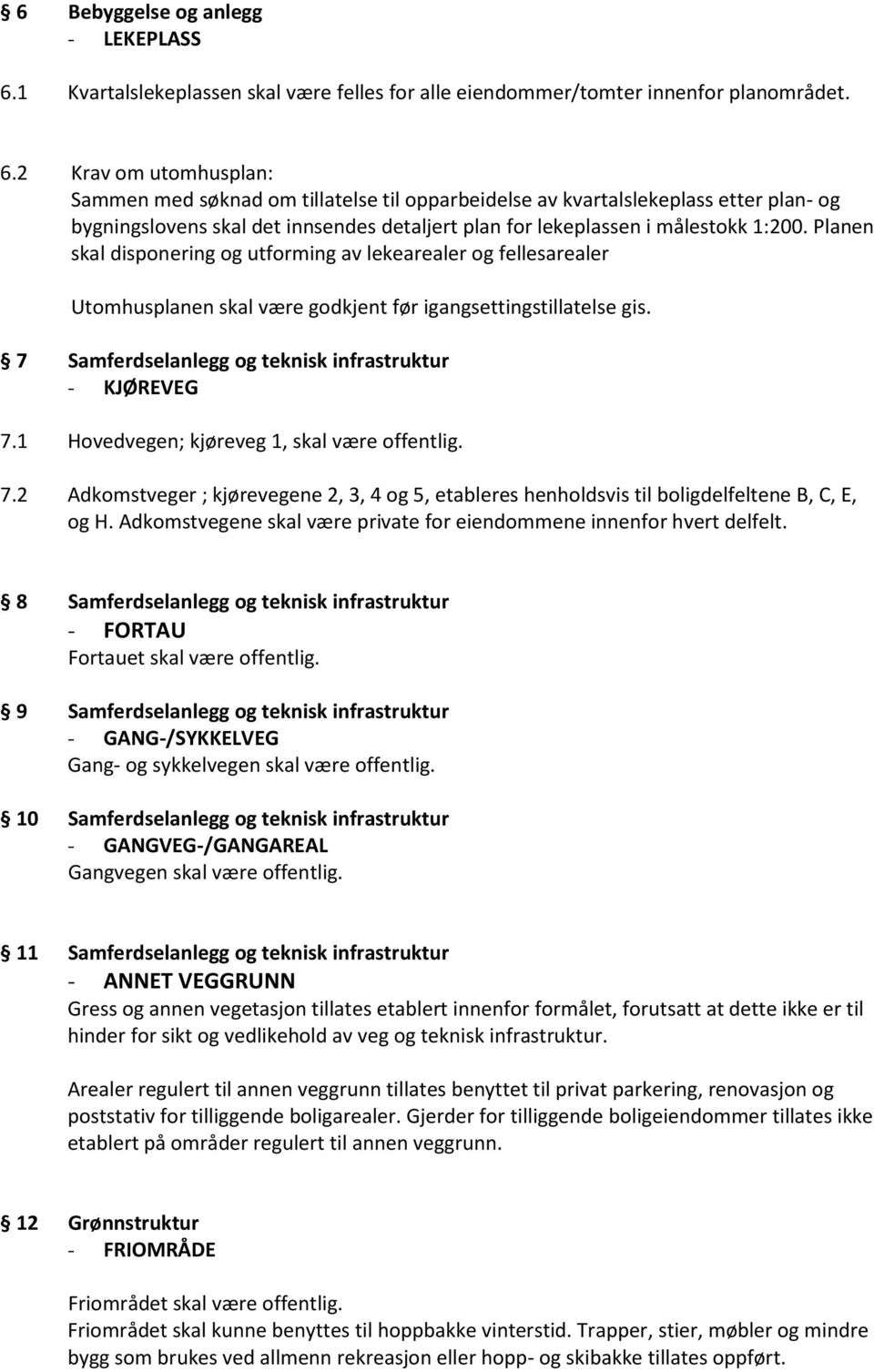 2 Krav om utomhusplan: Sammen med søknad om tillatelse til opparbeidelse av kvartalslekeplass etter plan- og bygningslovens skal det innsendes detaljert plan for lekeplassen i målestokk 1:200.