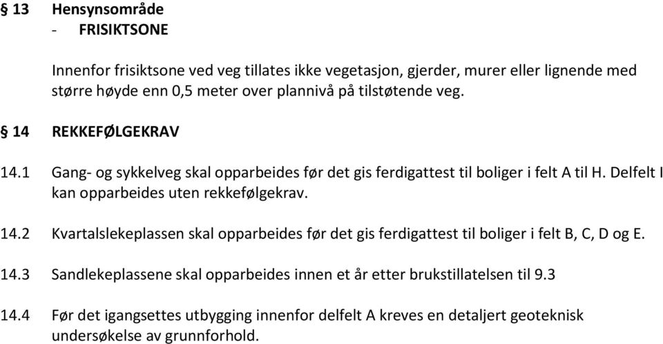 Delfelt I kan opparbeides uten rekkefølgekrav. 14.2 Kvartalslekeplassen skal opparbeides før det gis ferdigattest til boliger i felt B, C, D og E. 14.3 Sandlekeplassene skal opparbeides innen et år etter brukstillatelsen til 9.