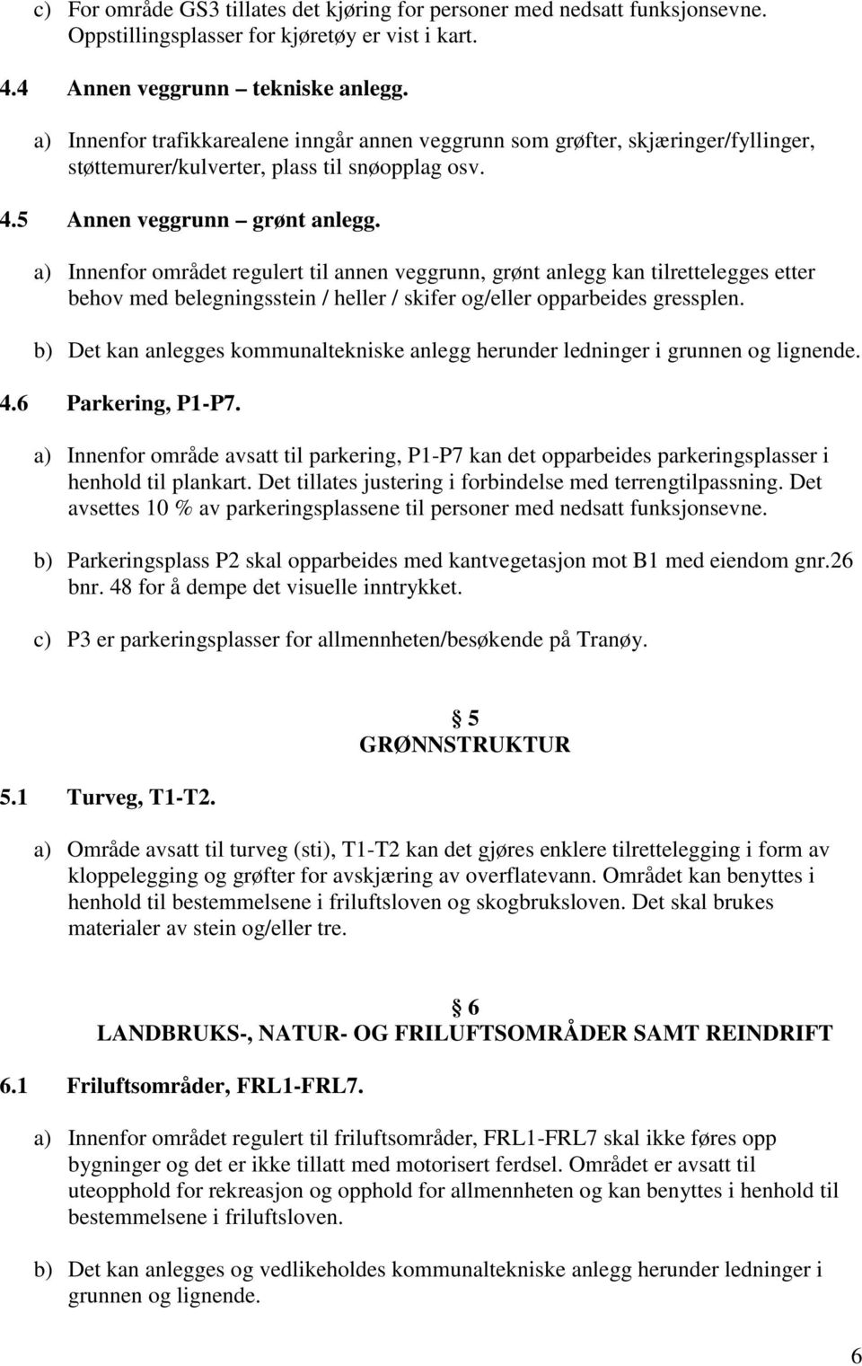 a) Innenfor området regulert til annen veggrunn, grønt anlegg kan tilrettelegges etter behov med belegningsstein / heller / skifer og/eller opparbeides gressplen.