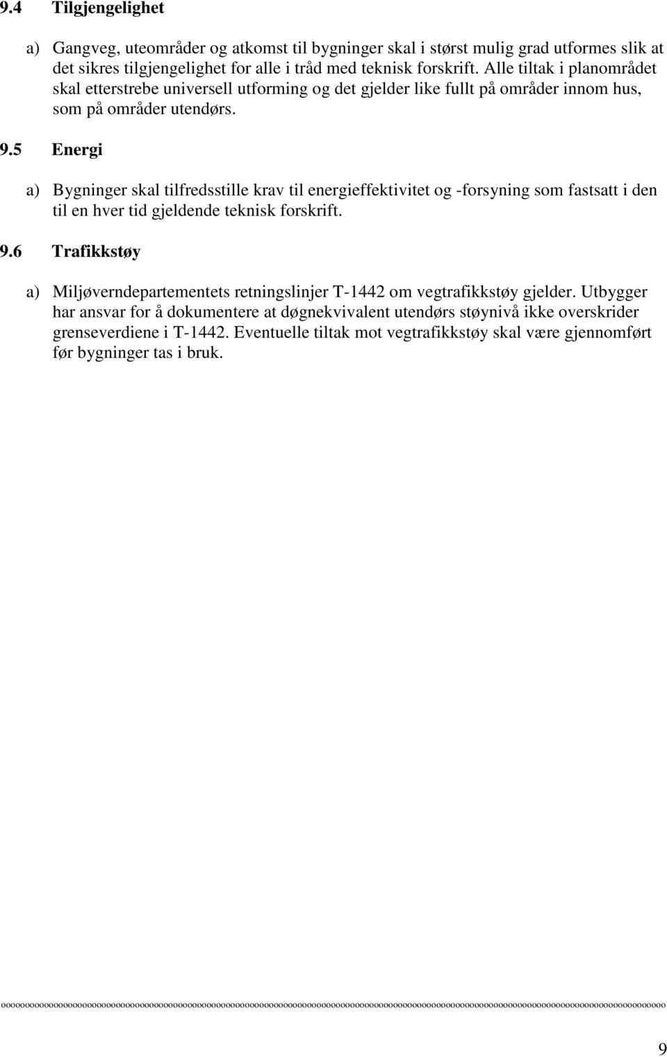 5 Energi a) Bygninger skal tilfredsstille krav til energieffektivitet og -forsyning som fastsatt i den til en hver tid gjeldende teknisk forskrift. 9.