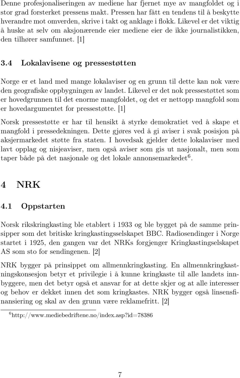 Likevel er det viktig å huske at selv om aksjonærende eier mediene eier de ikke journalistikken, den tilhører samfunnet. [1] 3.